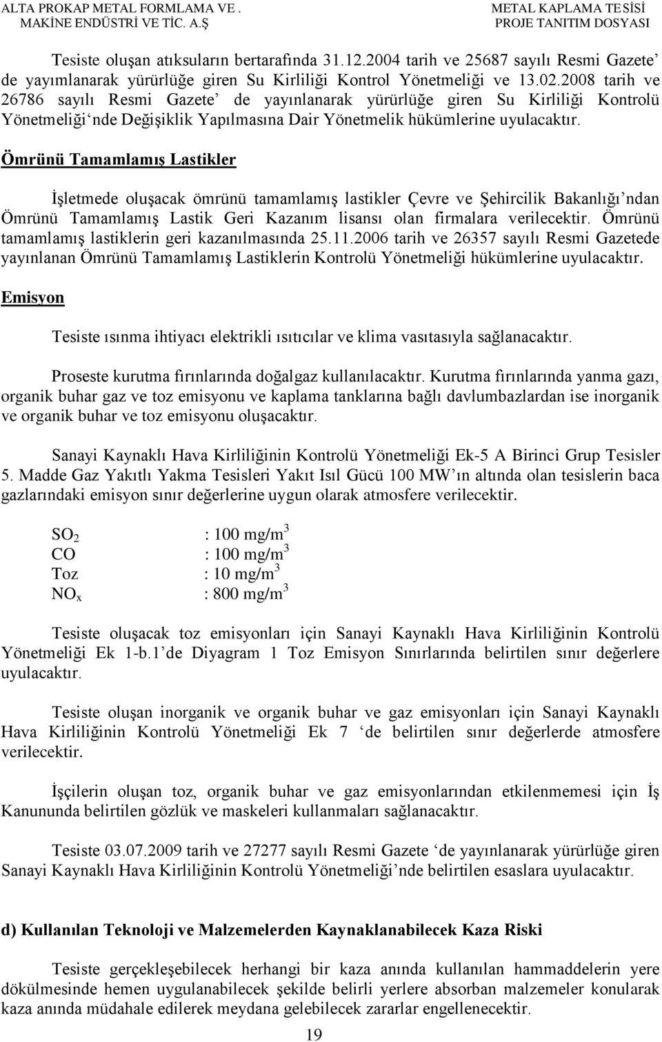 2008 tarih ve 26786 sayılı Resmi Gazete de yayınlanarak yürürlüğe giren Su Kirliliği Kontrolü Yönetmeliği nde DeğiĢiklik Yapılmasına Dair Yönetmelik hükümlerine uyulacaktır.