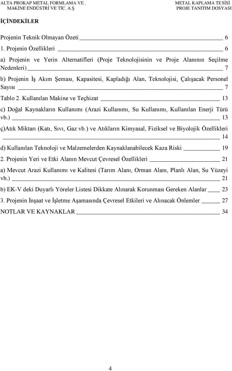 Personel Sayısı 7 Tablo 2. Kullanılan Makine ve Teçhizat 13 c) Doğal Kaynakların Kullanımı (Arazi Kullanımı, Su Kullanımı, Kullanılan Enerji Türü vb.) 13 ç)atık Miktarı (Katı, Sıvı, Gaz vb.