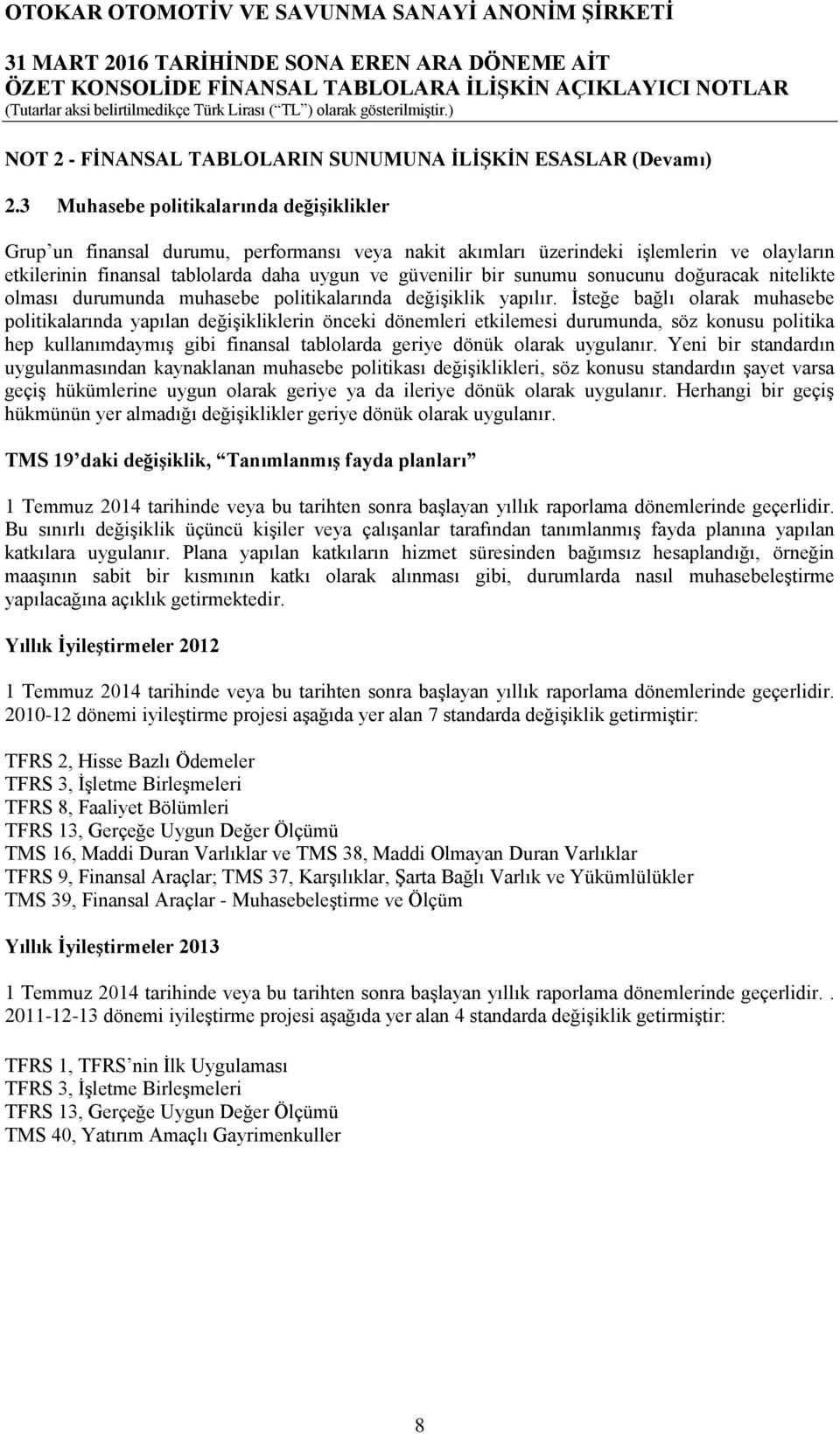 sonucunu doğuracak nitelikte olması durumunda muhasebe politikalarında değişiklik yapılır.