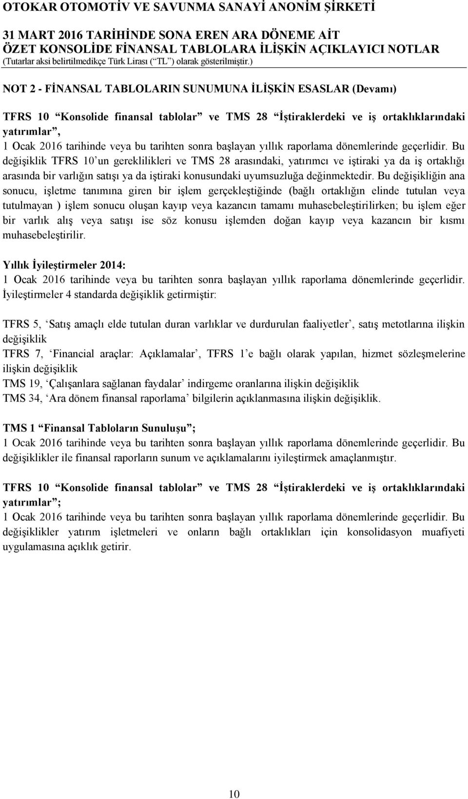 Bu değişiklik TFRS 10 un gereklilikleri ve TMS 28 arasındaki, yatırımcı ve iştiraki ya da iş ortaklığı arasında bir varlığın satışı ya da iştiraki konusundaki uyumsuzluğa değinmektedir.