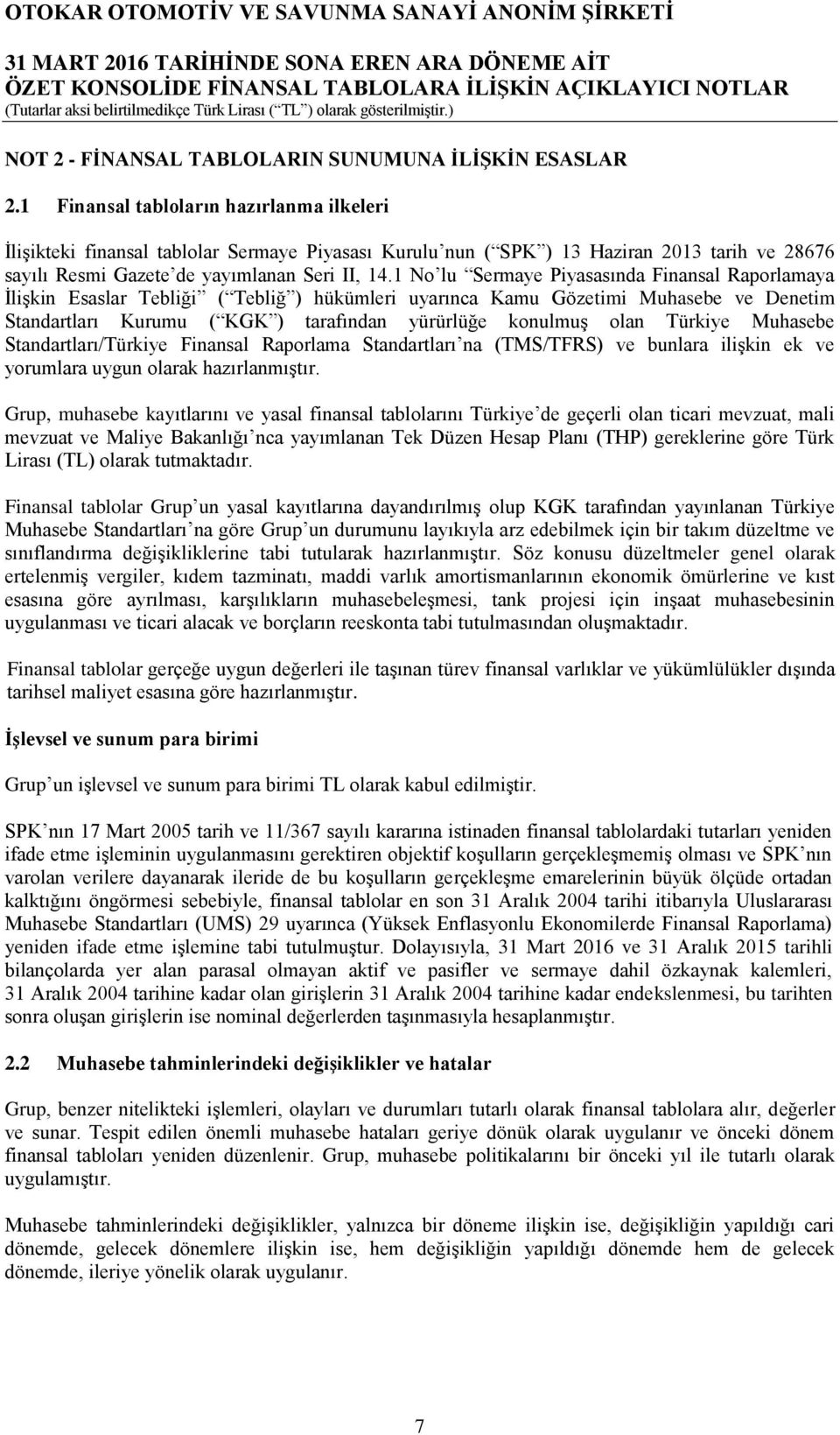 1 No lu Sermaye Piyasasında Finansal Raporlamaya İlişkin Esaslar Tebliği ( Tebliğ ) hükümleri uyarınca Kamu Gözetimi Muhasebe ve Denetim Standartları Kurumu ( KGK ) tarafından yürürlüğe konulmuş olan