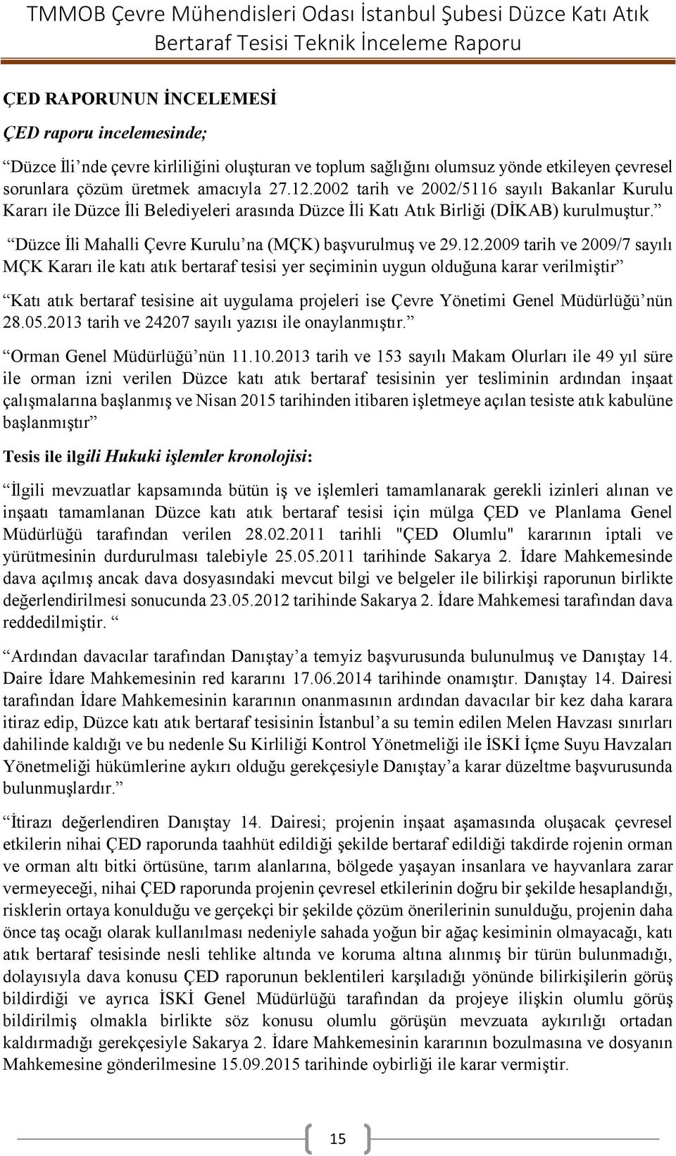 2009 tarih ve 2009/7 sayılı MÇK Kararı ile katı atık bertaraf tesisi yer seçiminin uygun olduğuna karar verilmiştir Katı atık bertaraf tesisine ait uygulama projeleri ise Çevre Yönetimi Genel