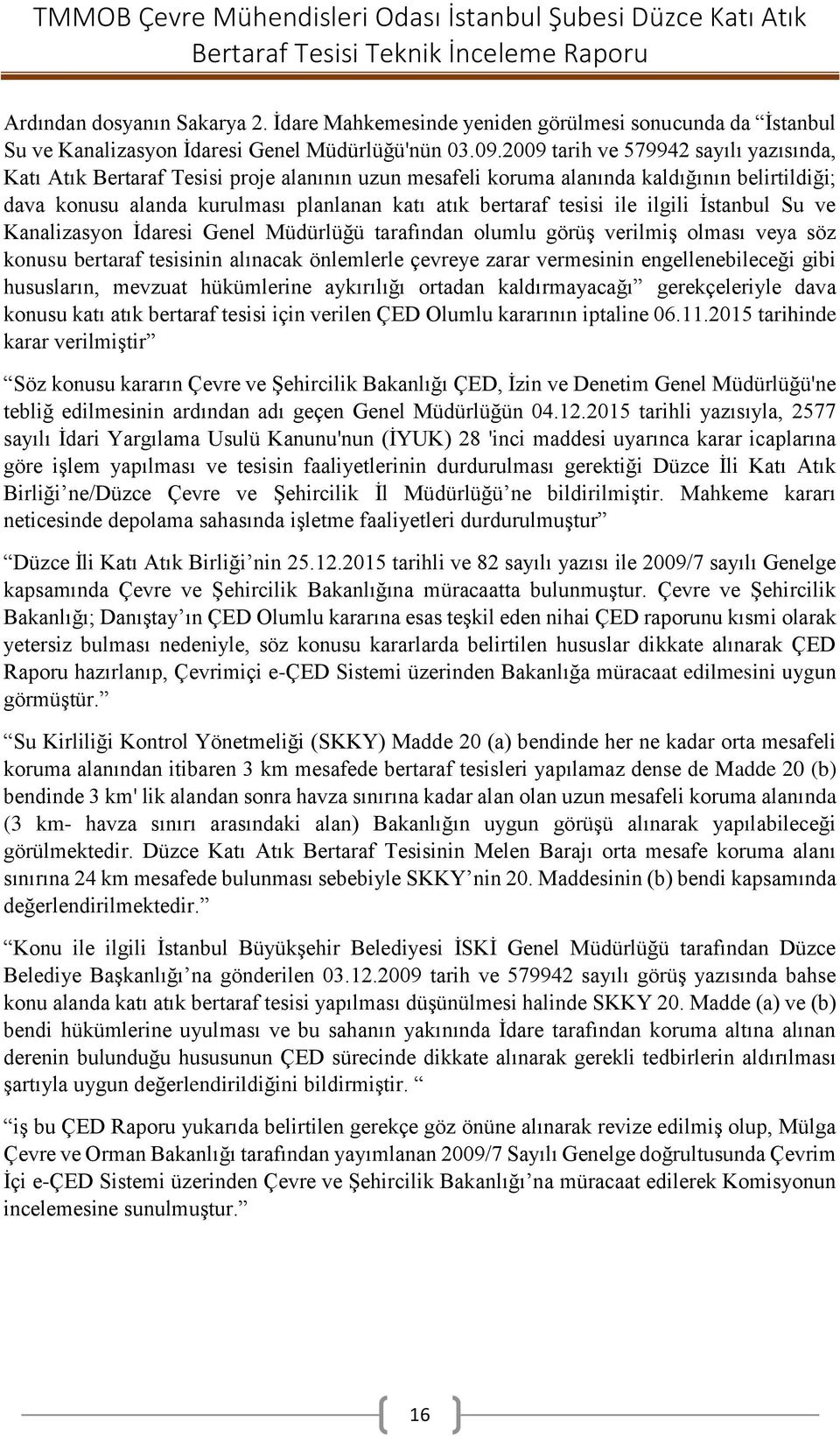 ile ilgili İstanbul Su ve Kanalizasyon İdaresi Genel Müdürlüğü tarafından olumlu görüş verilmiş olması veya söz konusu bertaraf tesisinin alınacak önlemlerle çevreye zarar vermesinin