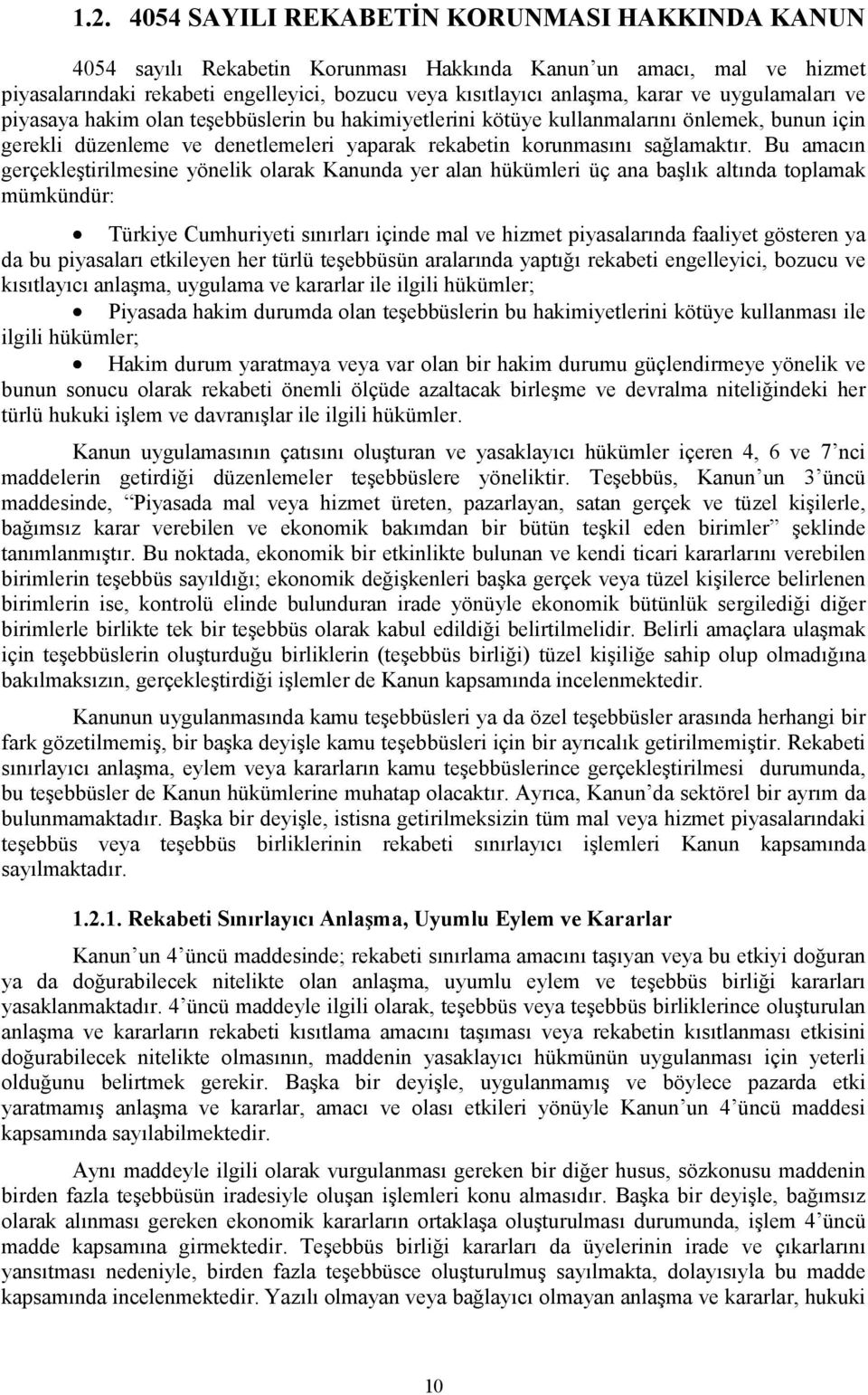 Bu amacın gerçekleştirilmesine yönelik olarak Kanunda yer alan hükümleri üç ana başlık altında toplamak mümkündür: Türkiye Cumhuriyeti sınırları içinde mal ve hizmet piyasalarında faaliyet gösteren