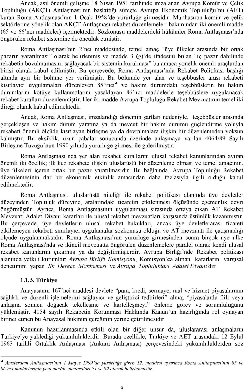 Sözkonusu maddelerdeki hükümler Roma Antlaşması nda öngörülen rekabet sistemine de öncülük etmiştir.