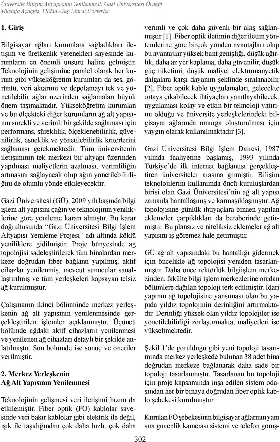 Teknolojinin gelişimine paralel olarak her kurum gibi yükseköğretim kurumları da ses, görüntü, veri aktarımı ve depolamayı tek ve yönetilebilir ağlar üzerinden sağlamaları büyük önem taşımaktadır.