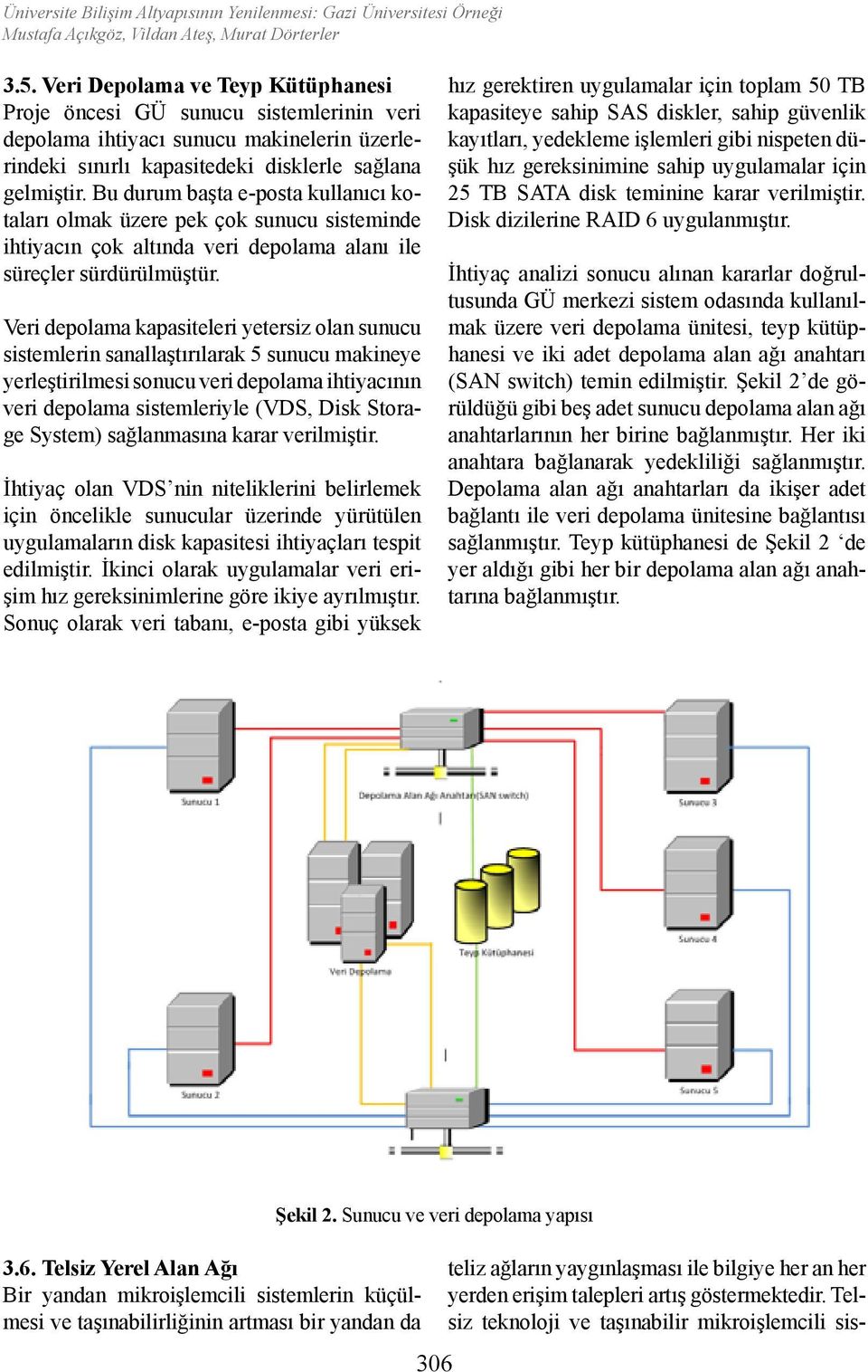 Bu durum başta e-posta kullanıcı kotaları olmak üzere pek çok sunucu sisteminde ihtiyacın çok altında veri depolama alanı ile süreçler sürdürülmüştür.