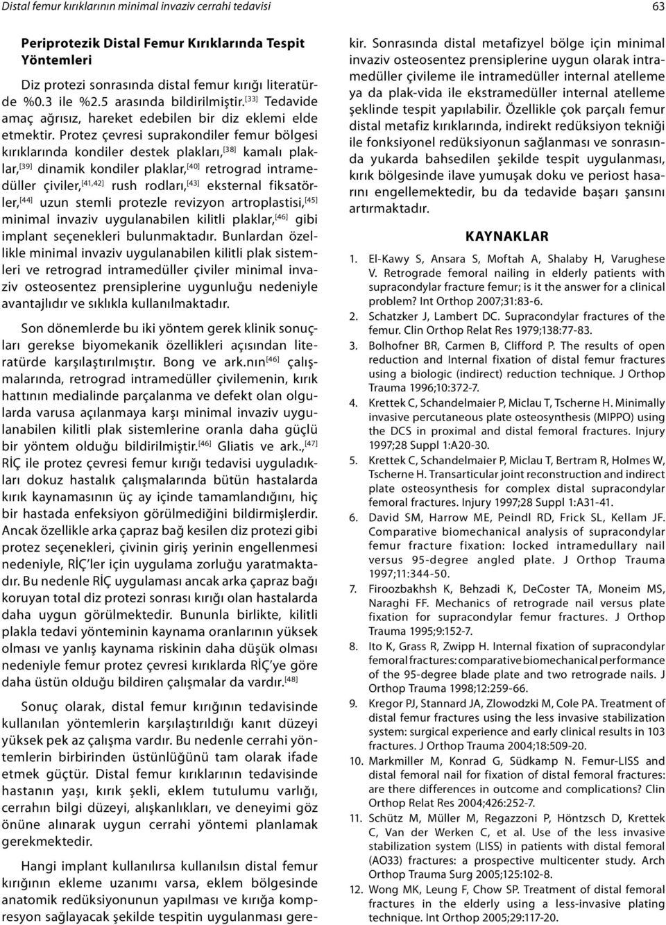 Protez çevresi suprakondiler femur bölgesi kırıklarında kondiler destek plakları, [38] kamalı plaklar, [39] dinamik kondiler plaklar, [40] retrograd intramedüller çiviler, [41,42] rush rodları, [43]