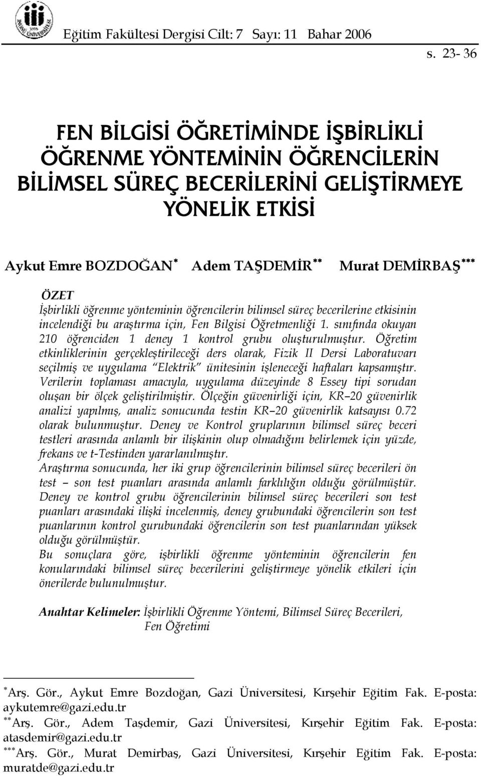 öğrenme yönteminin öğrencilerin bilimsel süreç becerilerine etkisinin incelendiği bu araştırma için, Fen Bilgisi Öğretmenliği 1.