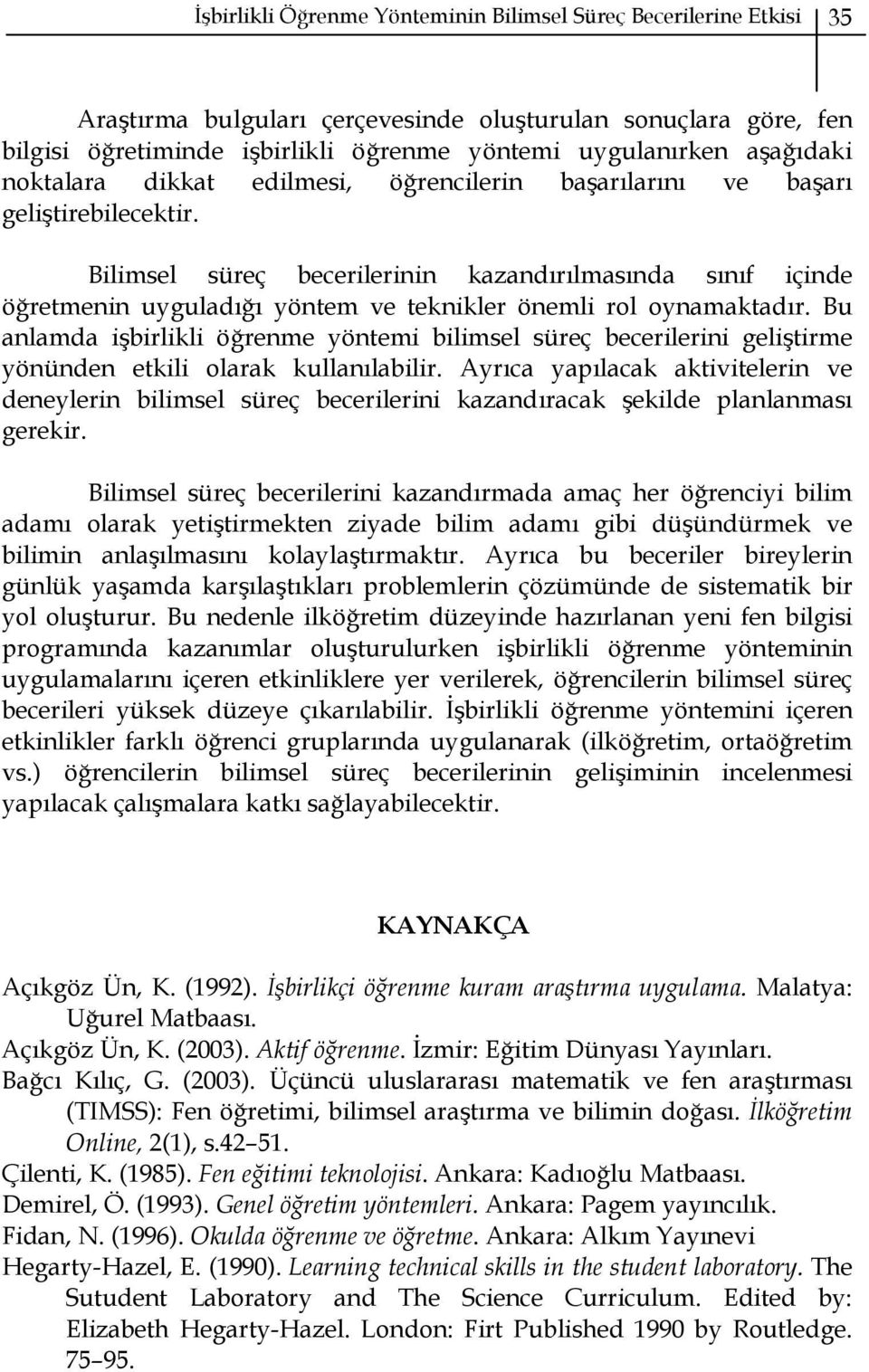 Bilimsel süreç becerilerinin kazandırılmasında sınıf içinde öğretmenin uyguladığı yöntem ve teknikler önemli rol oynamaktadır.