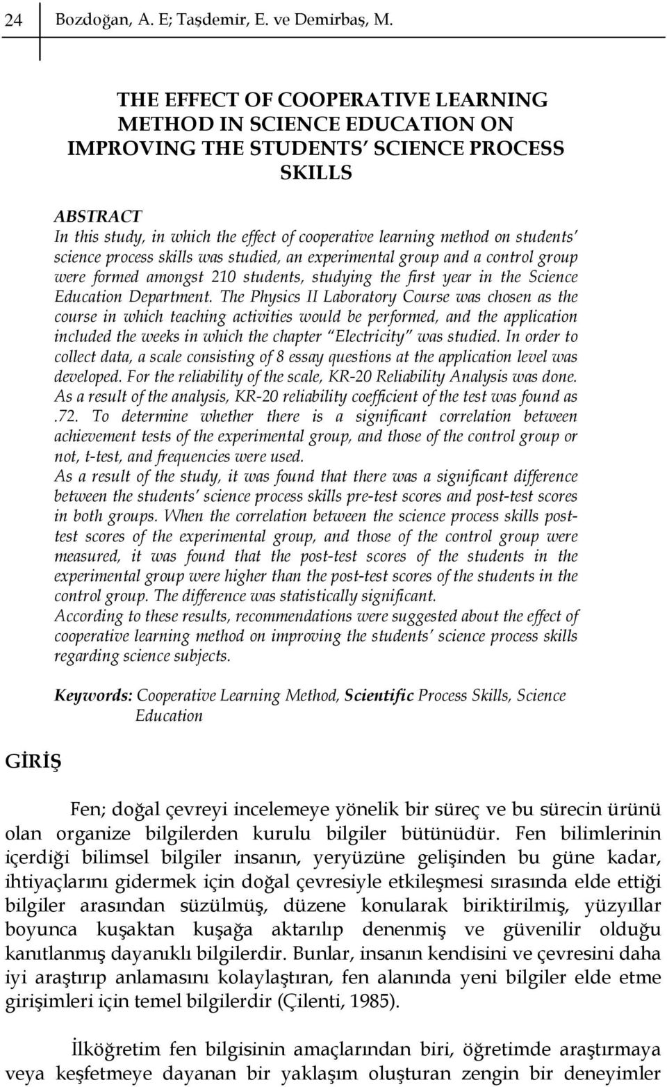 students science process skills was studied, an experimental group and a control group were formed amongst 210 students, studying the first year in the Science Education Department.