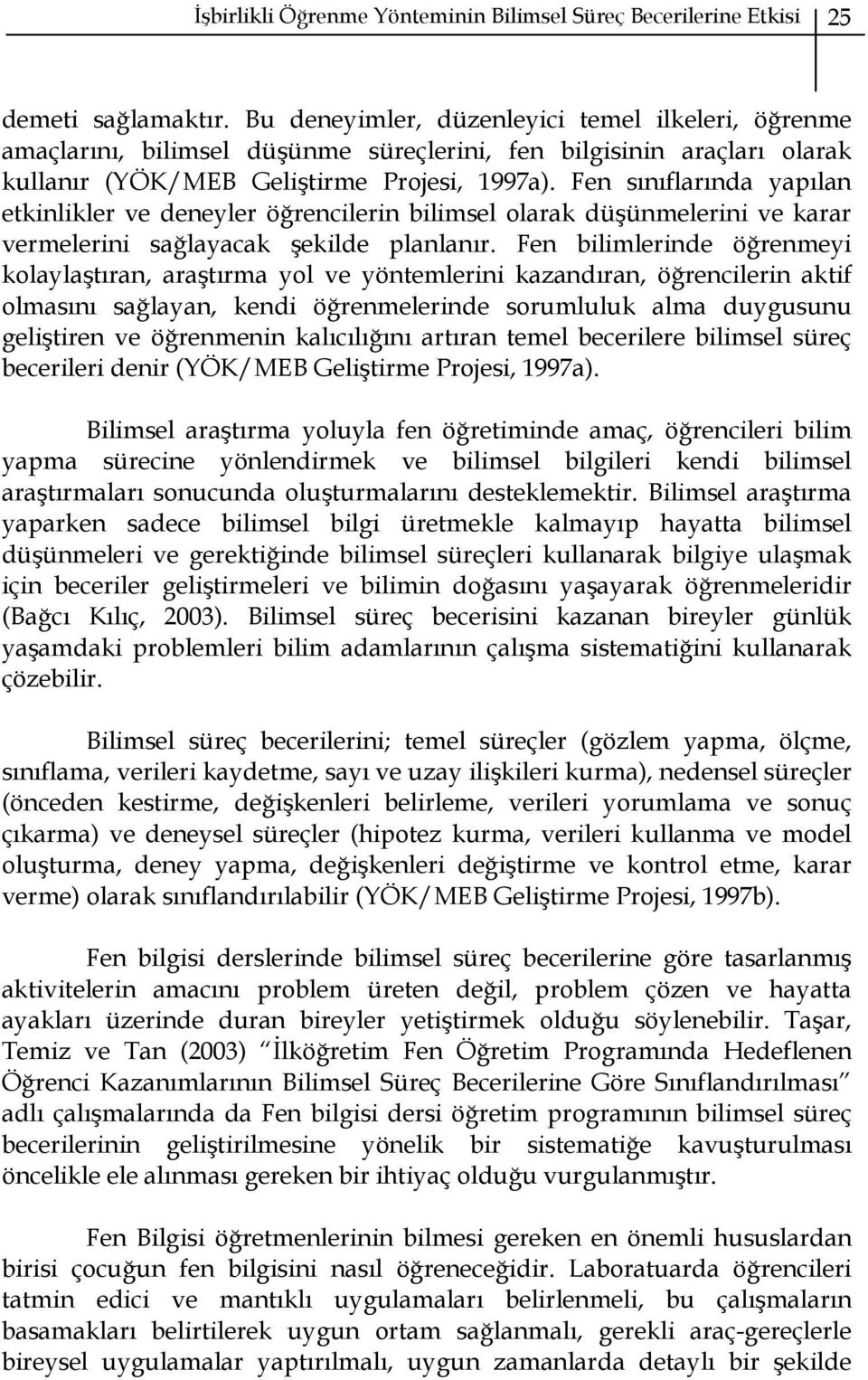 Fen sınıflarında yapılan etkinlikler ve deneyler öğrencilerin bilimsel olarak düşünmelerini ve karar vermelerini sağlayacak şekilde planlanır.