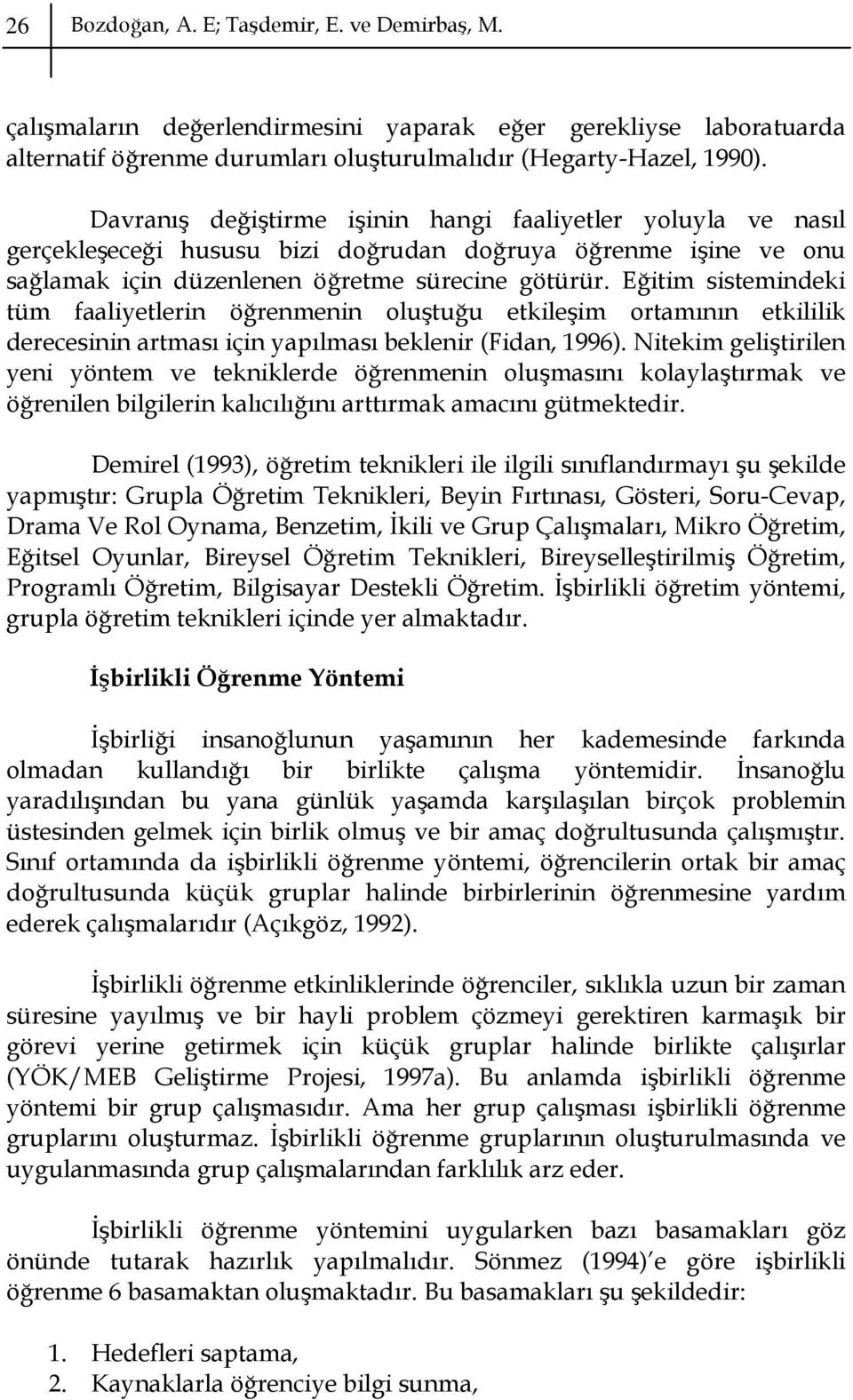 Eğitim sistemindeki tüm faaliyetlerin öğrenmenin oluştuğu etkileşim ortamının etkililik derecesinin artması için yapılması beklenir (Fidan, 1996).