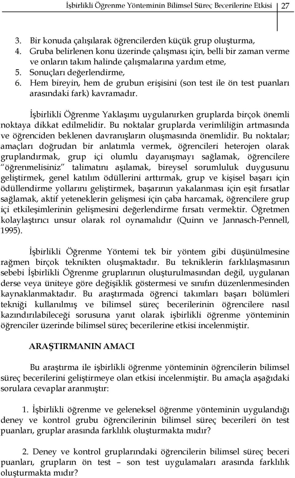 Hem bireyin, hem de grubun erişisini (son test ile ön test puanları arasındaki fark) kavramadır. İşbirlikli Öğrenme Yaklaşımı uygulanırken gruplarda birçok önemli noktaya dikkat edilmelidir.