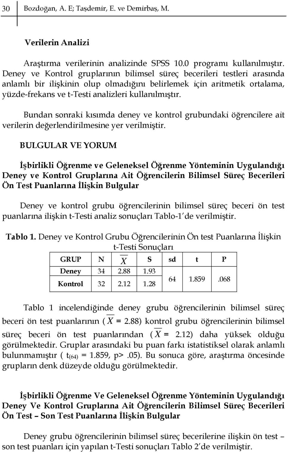 Bundan sonraki kısımda deney ve kontrol grubundaki öğrencilere ait verilerin değerlendirilmesine yer verilmiştir.