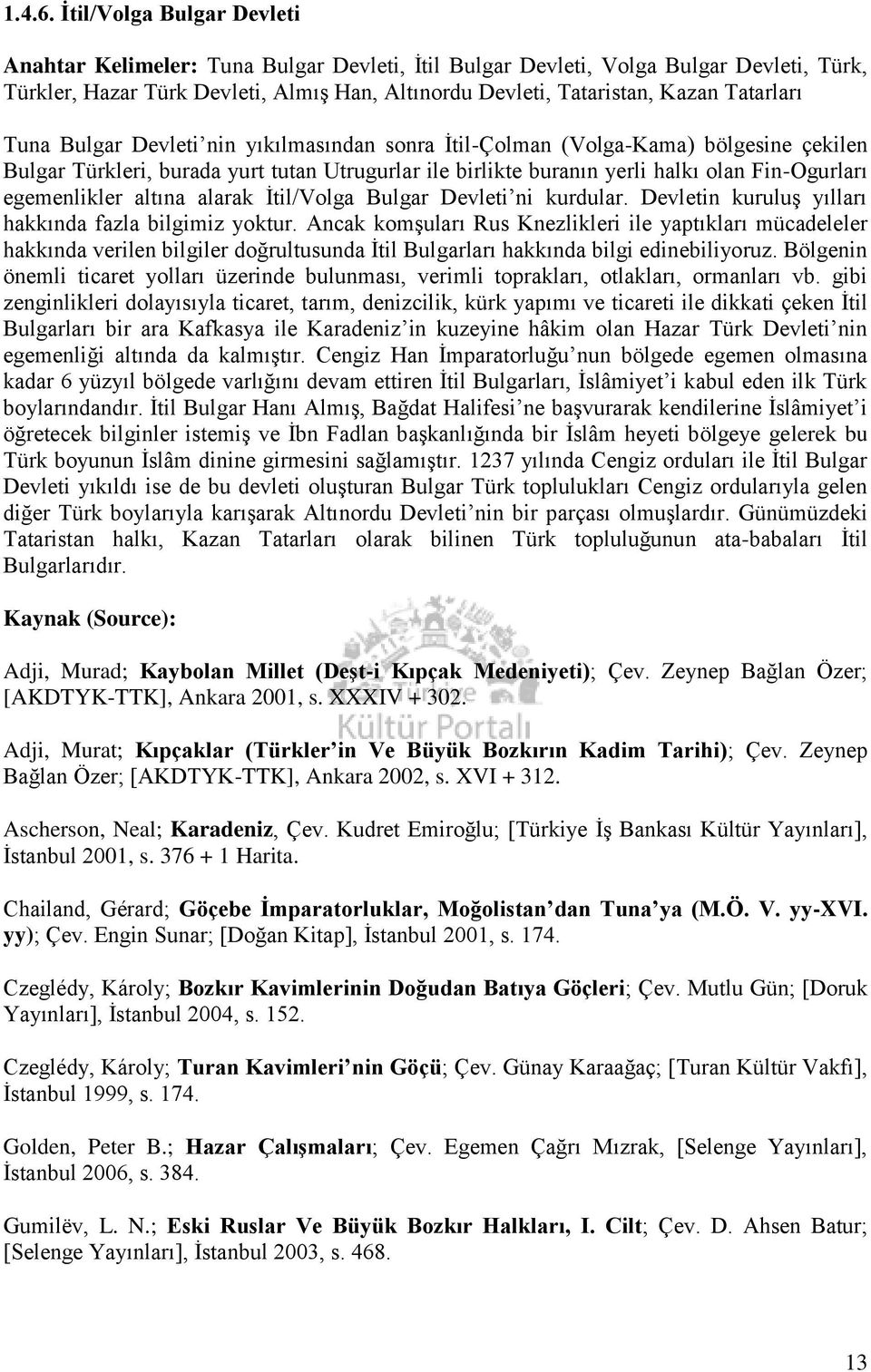 Tatarları Tuna Bulgar Devleti nin yıkılmasından sonra İtil-Çolman (Volga-Kama) bölgesine çekilen Bulgar Türkleri, burada yurt tutan Utrugurlar ile birlikte buranın yerli halkı olan Fin-Ogurları