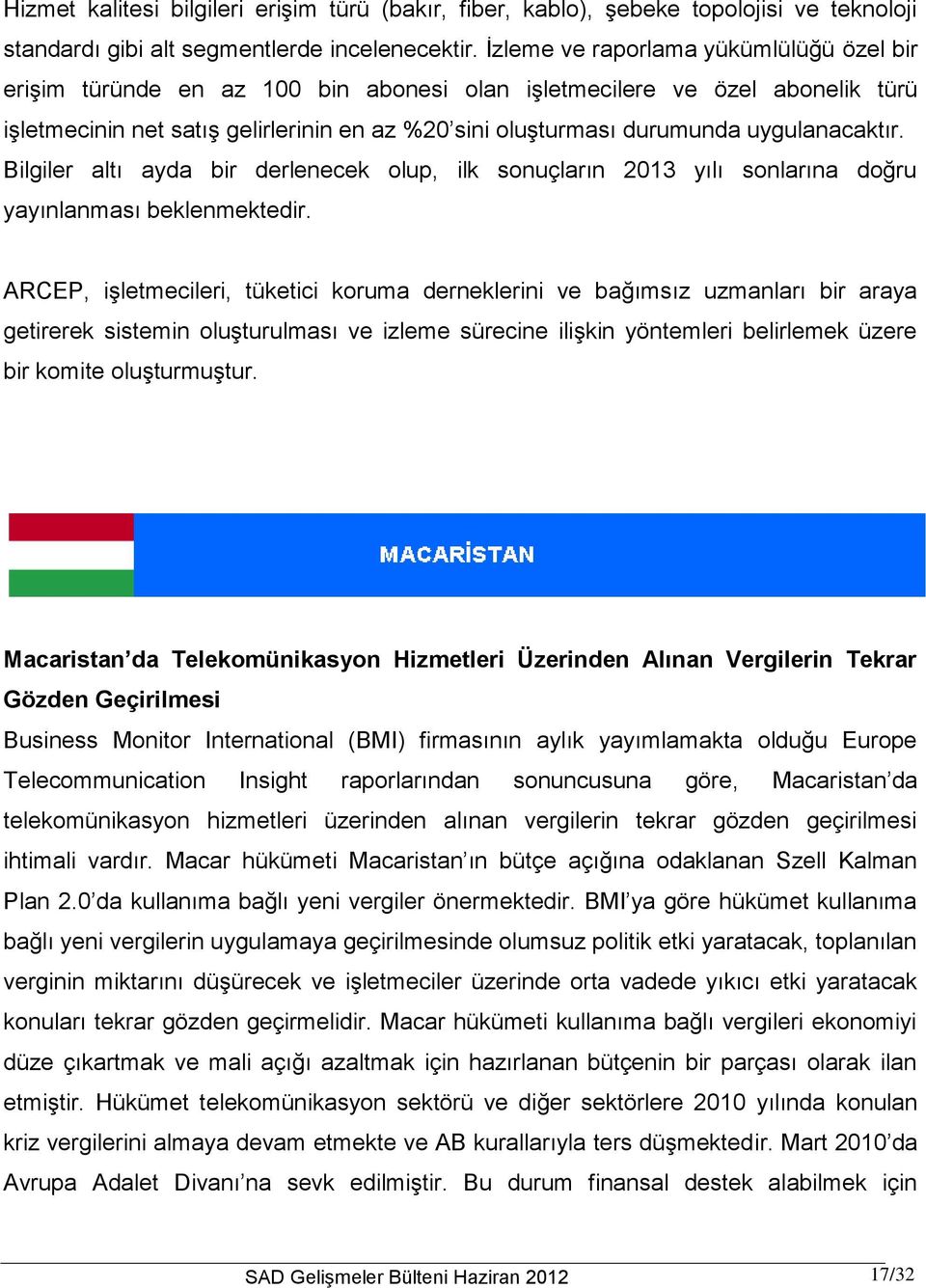 uygulanacaktır. Bilgiler altı ayda bir derlenecek olup, ilk sonuçların 2013 yılı sonlarına doğru yayınlanması beklenmektedir.