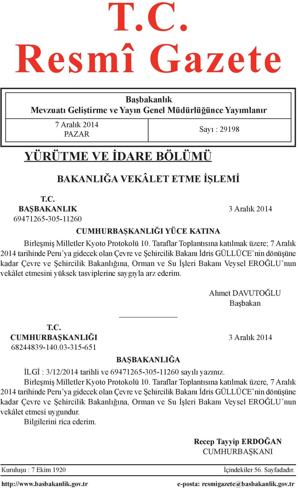 Bakanı Veysel EROĞLU nun vekâlet etmesini yüksek tasviplerine saygıyla arz ederim. Sayı : 29198 Ahmet DAVUTOĞLU Başbakan T.C. CUMHURBAŞKANLIĞI 3 Aralık 2014 68244839-140.