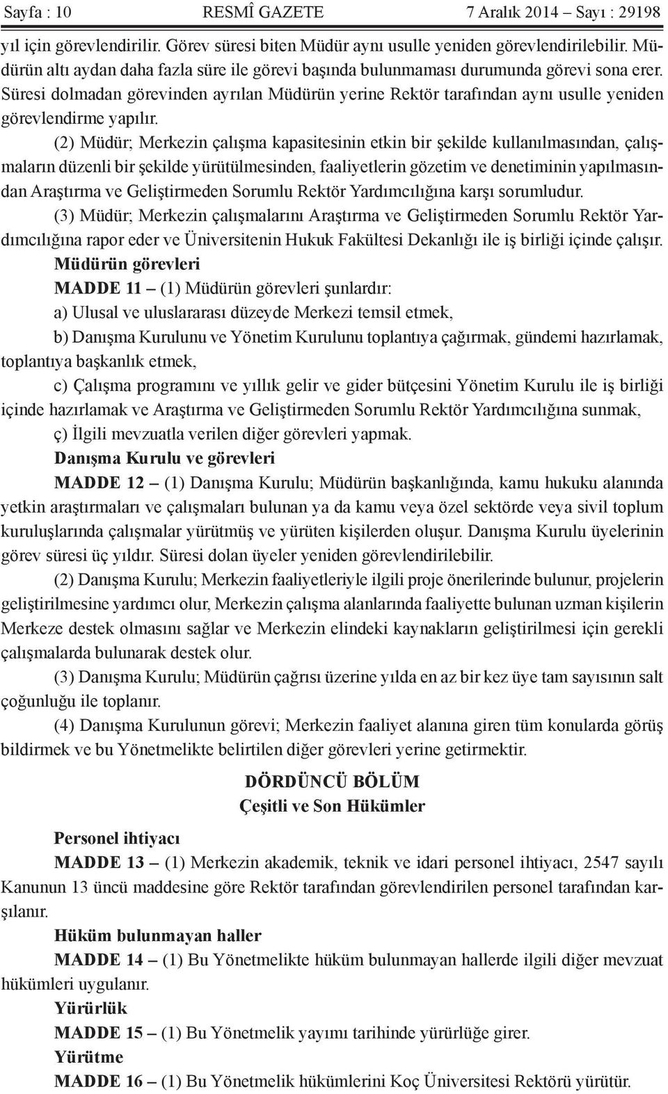 Süresi dolmadan görevinden ayrılan Müdürün yerine Rektör tarafından aynı usulle yeniden görevlendirme yapılır.