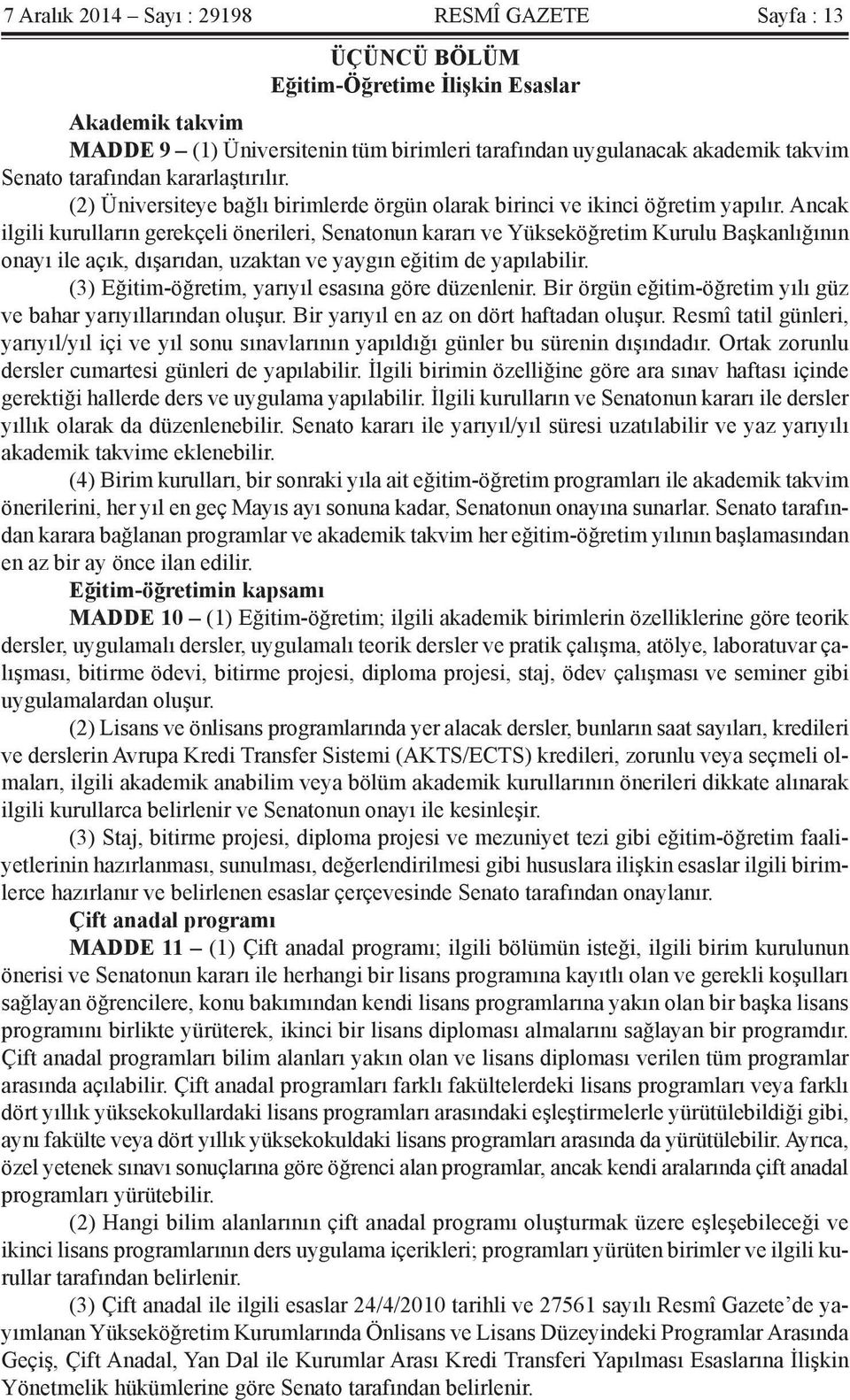 Ancak ilgili kurulların gerekçeli önerileri, Senatonun kararı ve Yükseköğretim Kurulu Başkanlığının onayı ile açık, dışarıdan, uzaktan ve yaygın eğitim de yapılabilir.