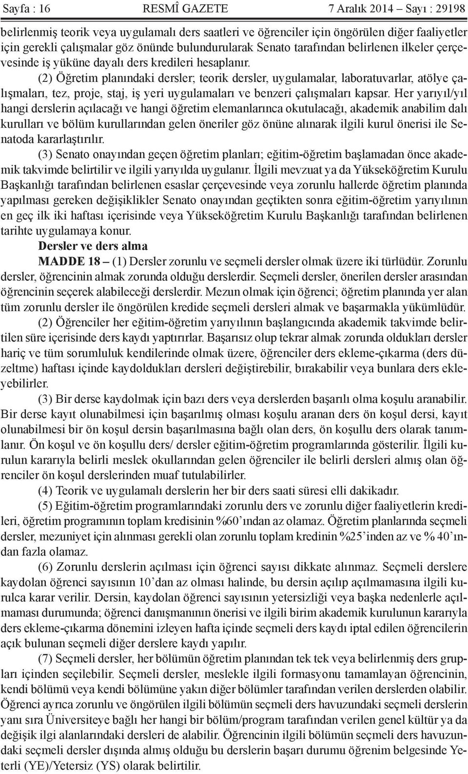 (2) Öğretim planındaki dersler; teorik dersler, uygulamalar, laboratuvarlar, atölye çalışmaları, tez, proje, staj, iş yeri uygulamaları ve benzeri çalışmaları kapsar.