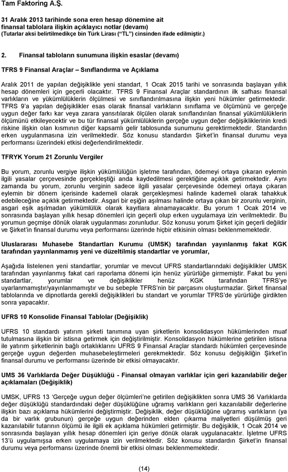 TFRS 9 Finansal Araçlar standardının ilk safhası finansal varlıkların ve yükümlülüklerin ölçülmesi ve sınıflandırılmasına ilişkin yeni hükümler getirmektedir.