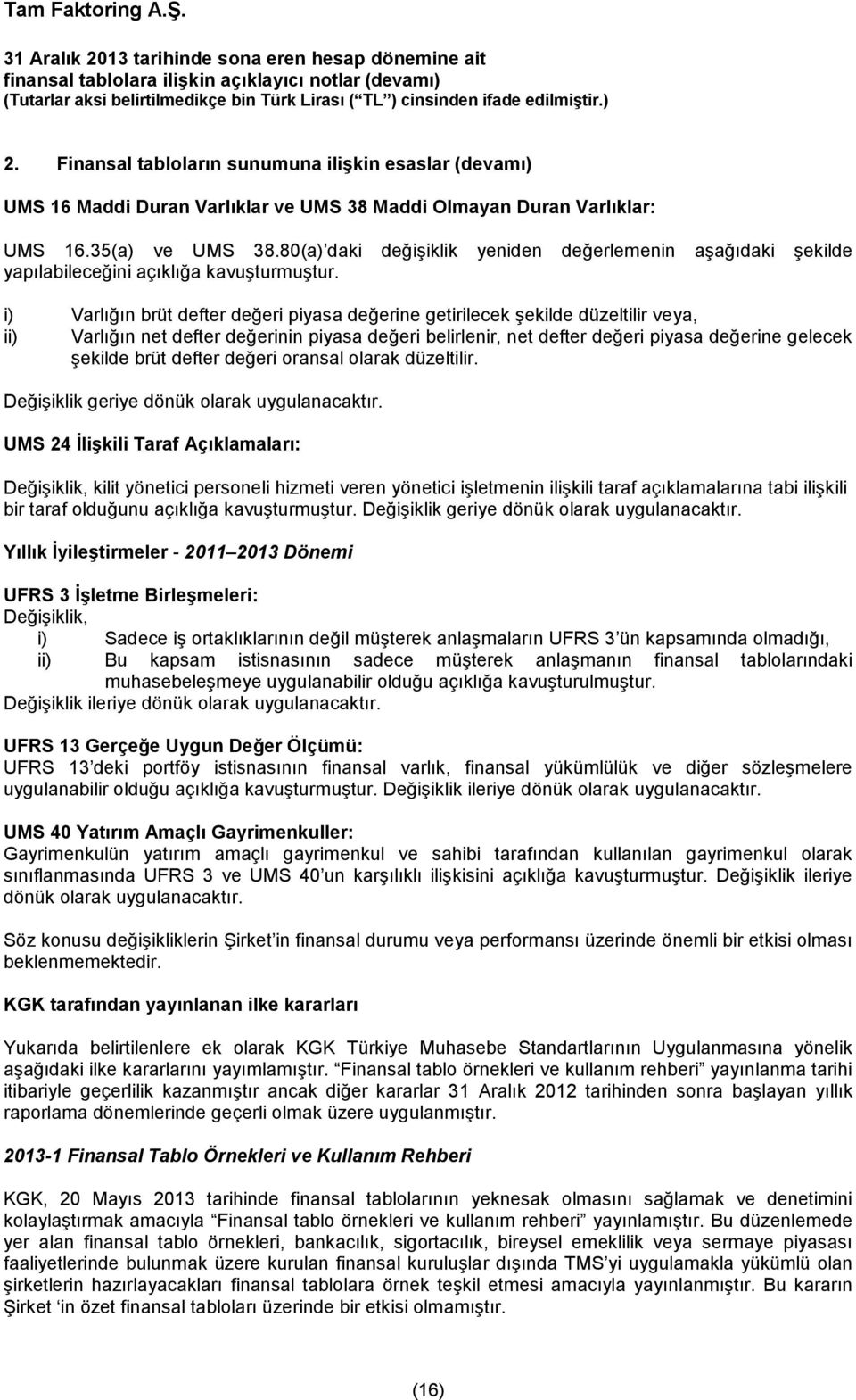 i) Varlığın brüt defter değeri piyasa değerine getirilecek şekilde düzeltilir veya, ii) Varlığın net defter değerinin piyasa değeri belirlenir, net defter değeri piyasa değerine gelecek şekilde brüt