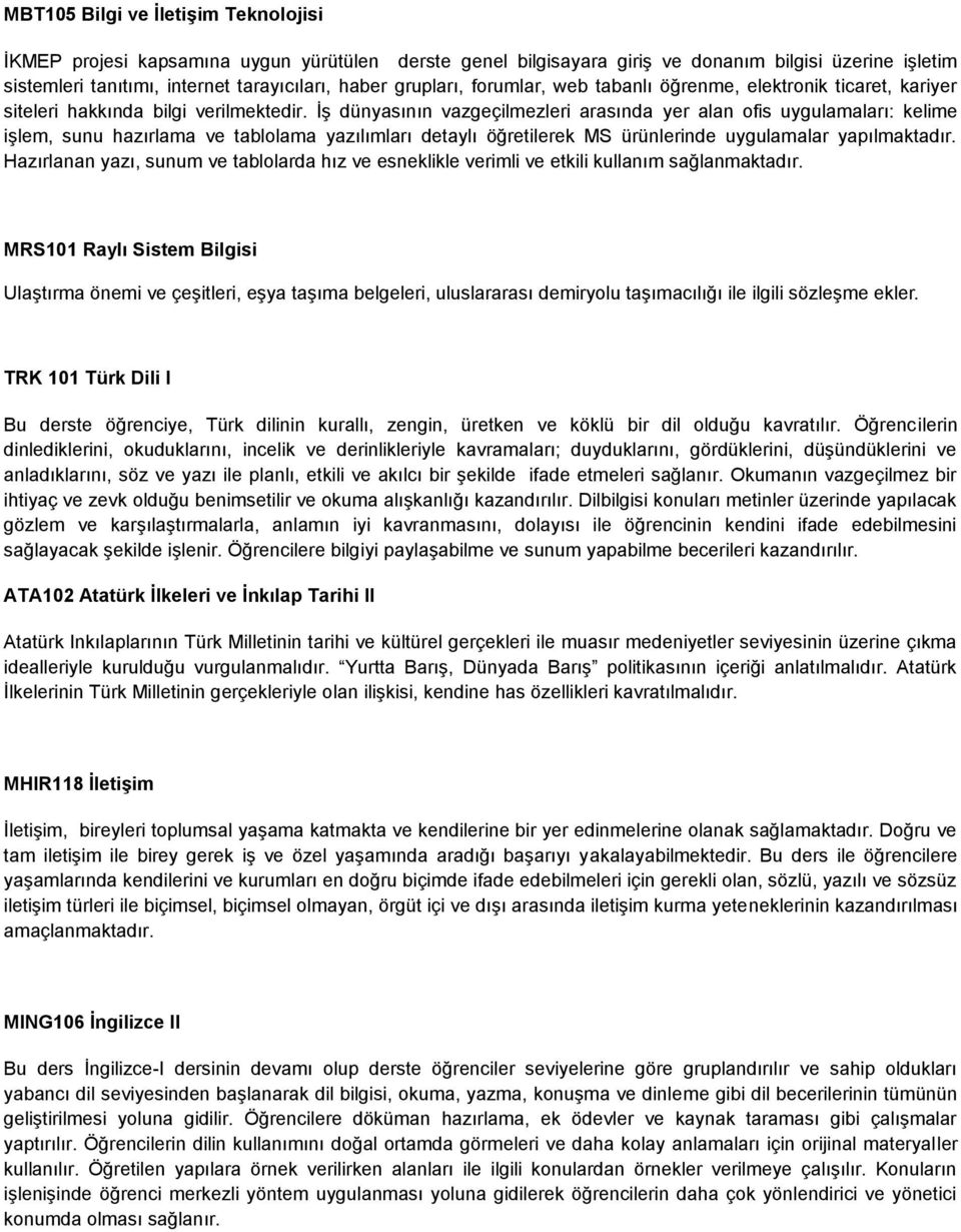 İş dünyasının vazgeçilmezleri arasında yer alan ofis uygulamaları: kelime işlem, sunu hazırlama ve tablolama yazılımları detaylı öğretilerek MS ürünlerinde uygulamalar yapılmaktadır.