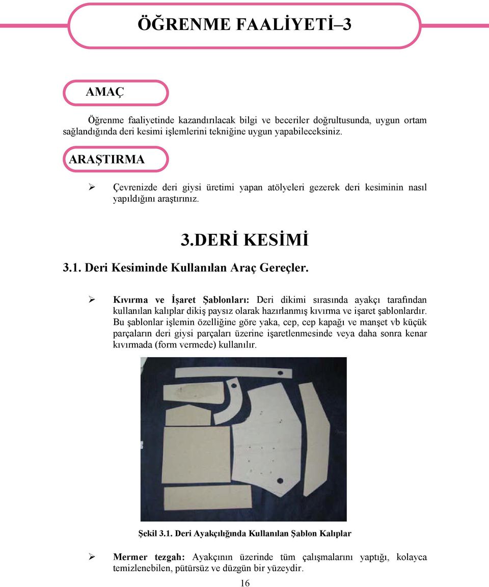 Kıvırma ve İşaret Şablonları: Deri dikimi sırasında ayakçı tarafından kullanılan kalıplar dikiş paysız olarak hazırlanmış kıvırma ve işaret şablonlardır.