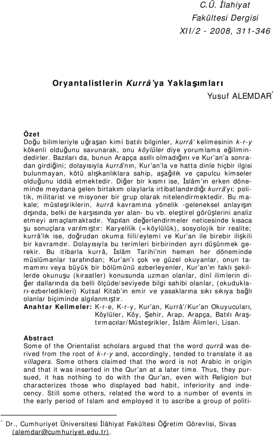 Bazıları da, bunun Arapça asıllı olmadığını ve Kur an a sonradan girdiğini; dolayısıyla kurrâ nın, Kur an la ve hatta dinle hiçbir ilgisi bulunmayan, kötü alışkanlıklara sahip, aşağılık ve çapulcu