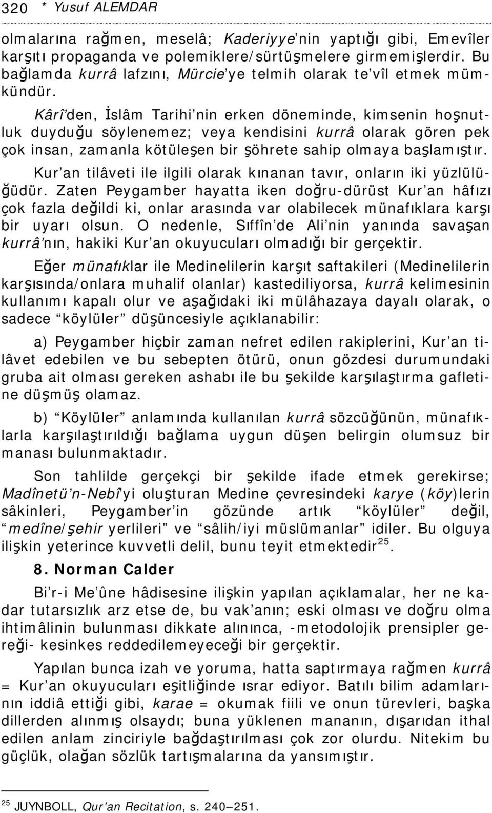 Kârî den, İslâm Tarihi nin erken döneminde, kimsenin hoşnutluk duyduğu söylenemez; veya kendisini kurrâ olarak gören pek çok insan, zamanla kötüleşen bir şöhrete sahip olmaya başlamıştır.