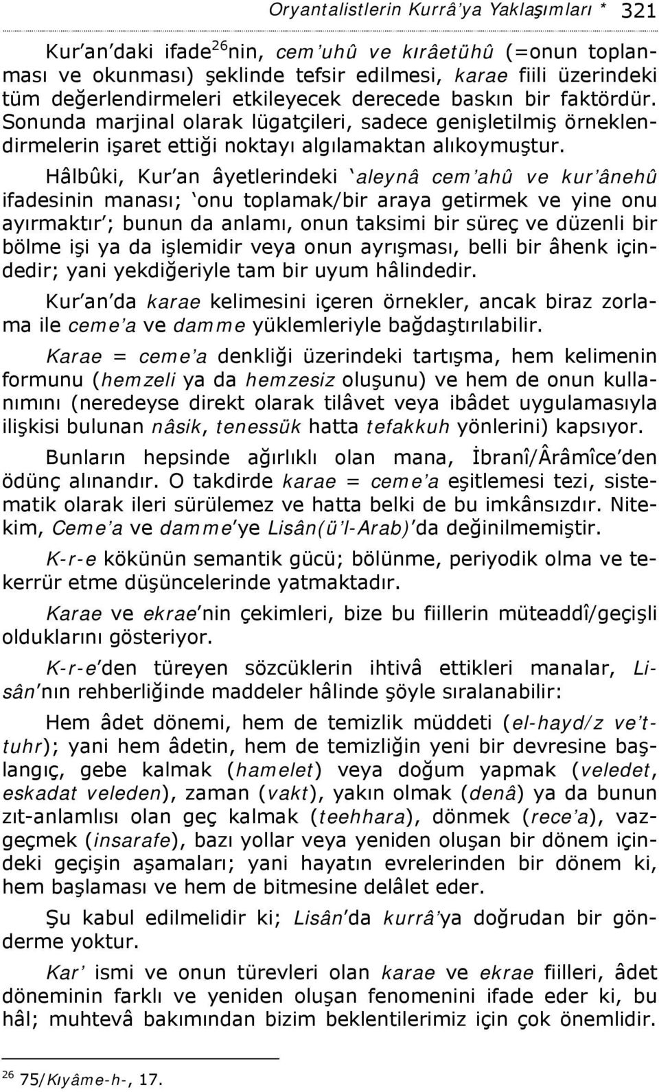 Hâlbûki, Kur an âyetlerindeki aleynâ cem ahû ve kur ânehû ifadesinin manası; onu toplamak/bir araya getirmek ve yine onu ayırmaktır ; bunun da anlamı, onun taksimi bir süreç ve düzenli bir bölme işi