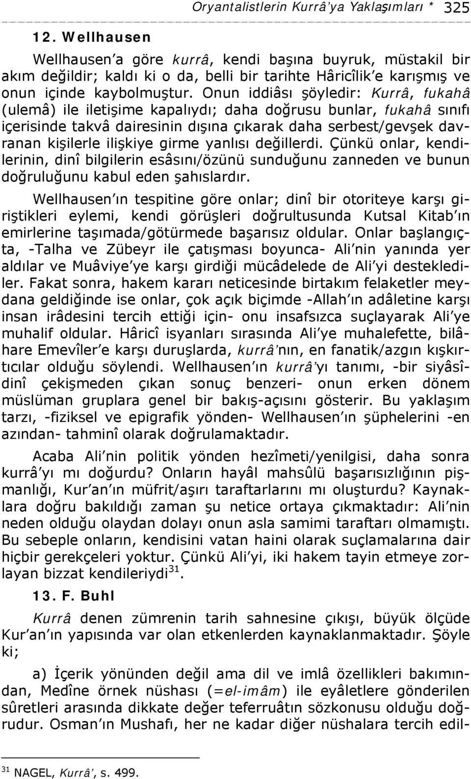 Onun iddiâsı şöyledir: Kurrâ, fukahâ (ulemâ) ile iletişime kapalıydı; daha doğrusu bunlar, fukahâ sınıfı içerisinde takvâ dairesinin dışına çıkarak daha serbest/gevşek davranan kişilerle ilişkiye