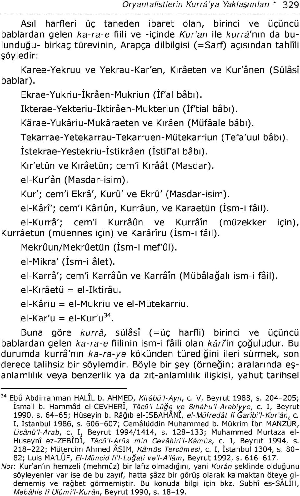 Ikterae-Yekteriu-İktirâen-Mukteriun (İf tial bâbı). Kârae-Yukâriu-Mukâraeten ve Kırâen (Müfâale bâbı). Tekarrae-Yetekarrau-Tekarruen-Mütekarriun (Tefa uul bâbı).