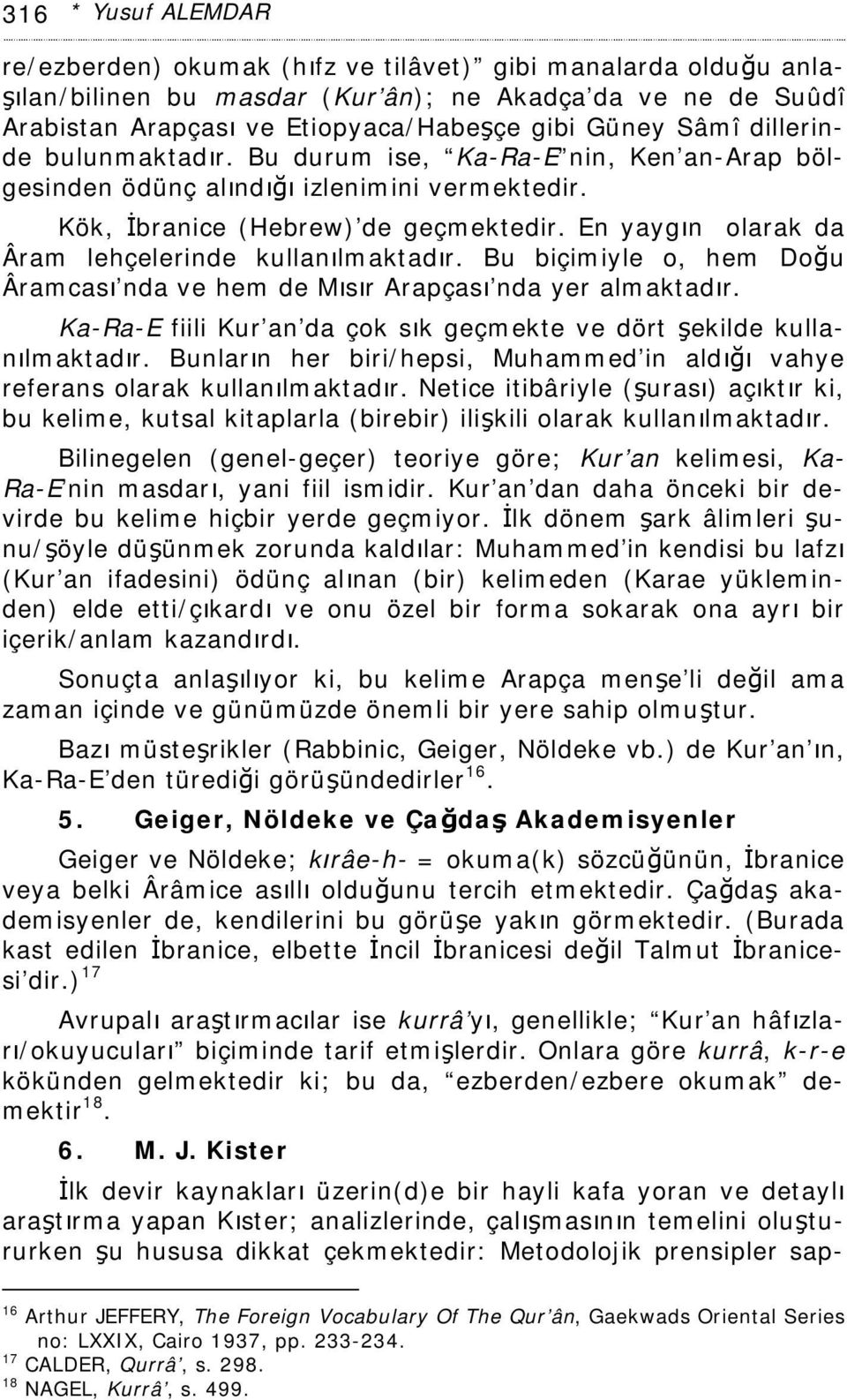 En yaygın olarak da Âram lehçelerinde kullanılmaktadır. Bu biçimiyle o, hem Doğu Âramcası nda ve hem de Mısır Arapçası nda yer almaktadır.