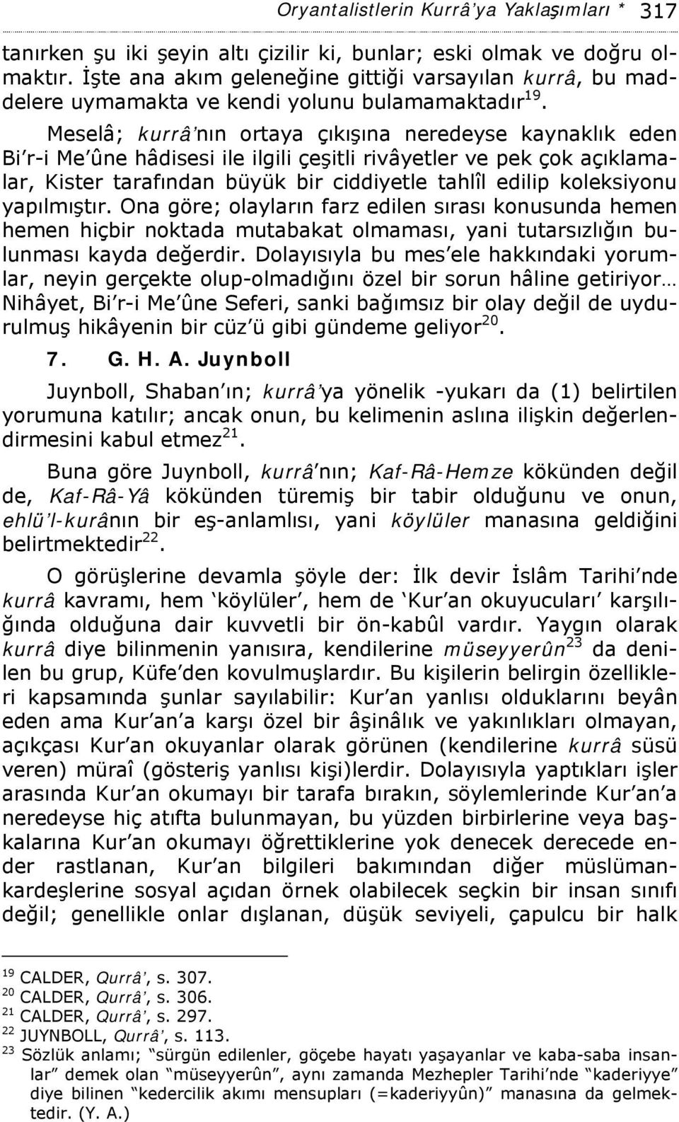 Meselâ; kurrâ nın ortaya çıkışına neredeyse kaynaklık eden Bi r-i Me ûne hâdisesi ile ilgili çeşitli rivâyetler ve pek çok açıklamalar, Kister tarafından büyük bir ciddiyetle tahlîl edilip