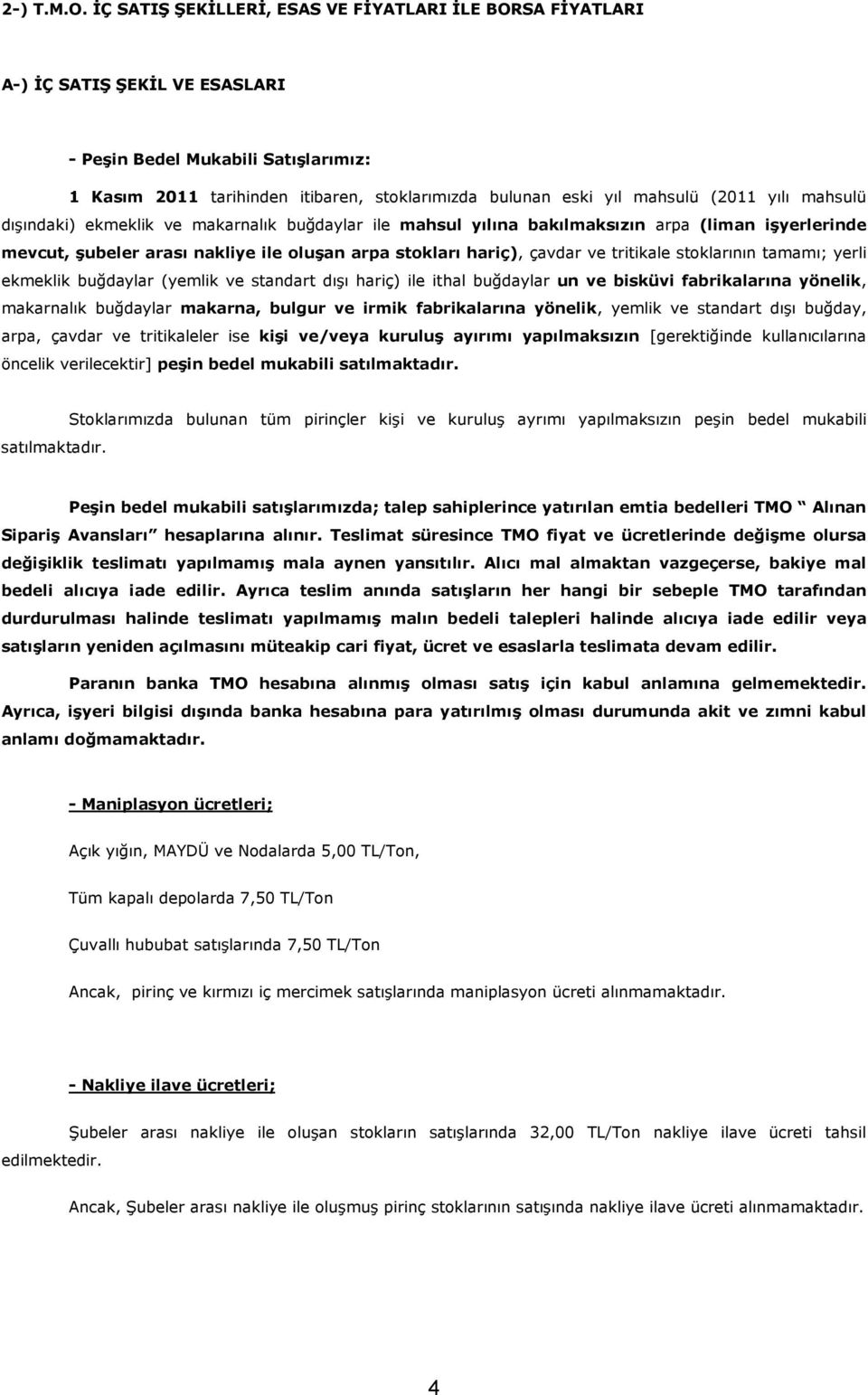 (2011 yılı mahsulü dışındaki) ekmeklik ve makarnalık buğdaylar ile mahsul yılına bakılmaksızın arpa (liman işyerlerinde mevcut, şubeler arası nakliye ile oluşan arpa stokları hariç), çavdar ve