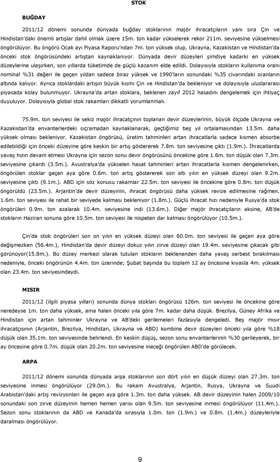 Dünyada devir düzeyleri şimdiye kadarki en yüksek düzeylerine ulaşırken, son yıllarda tüketimde de güçlü kazanım elde edildi.