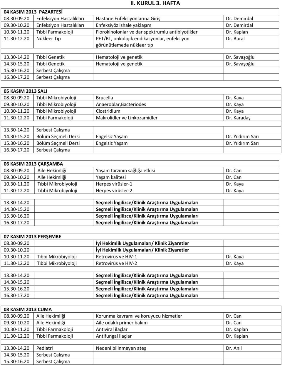 Bural Tıbbi Genetik Hematoloji ve genetik Dr. Savaşoğlu Tıbbi Genetik Hematoloji ve genetik Dr. Savaşoğlu 05 KASIM 2013 SALI Tıbbi Mikrobiyoloji Brucella Dr. Kaya 09.30-10.