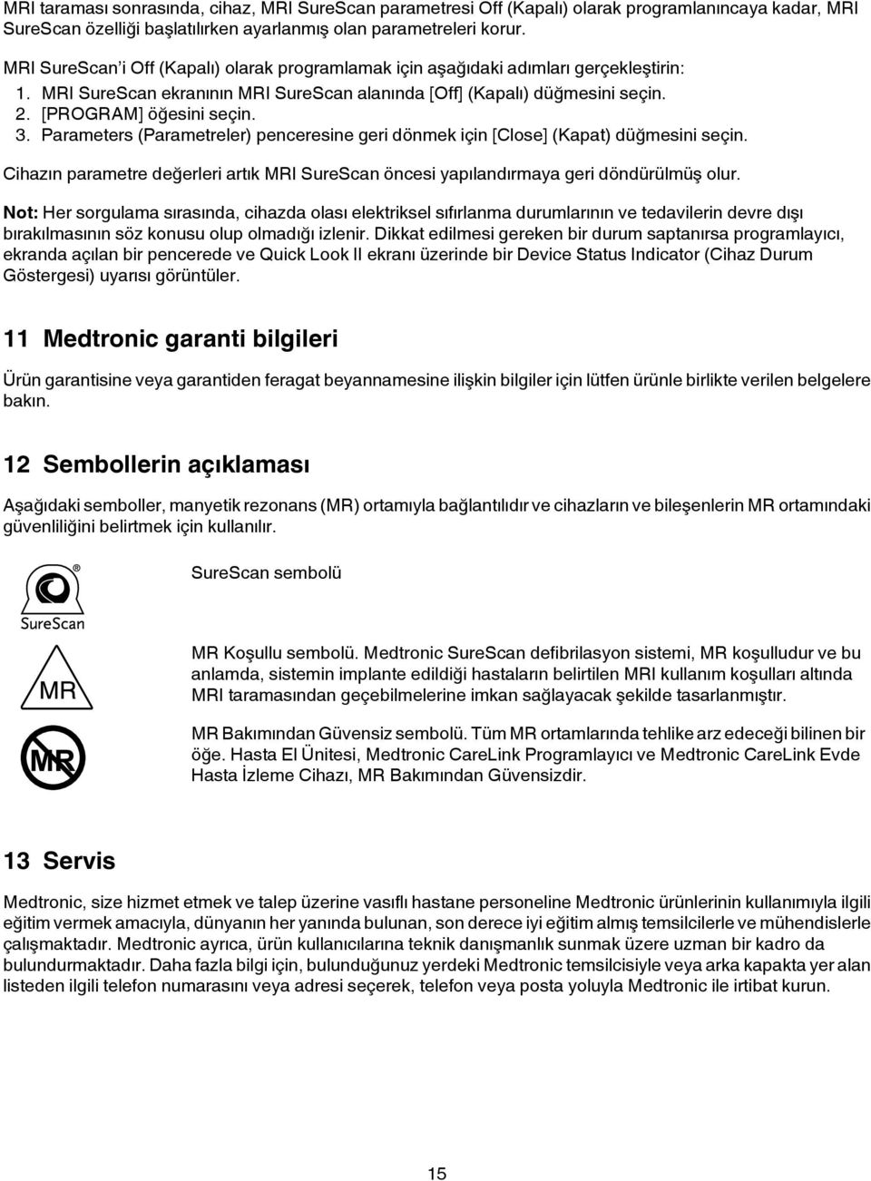 Parameters (Parametreler) penceresine geri dönmek için [Close] (Kapat) düğmesini seçin. Cihazın parametre değerleri artık MRI SureScan öncesi yapılandırmaya geri döndürülmüş olur.