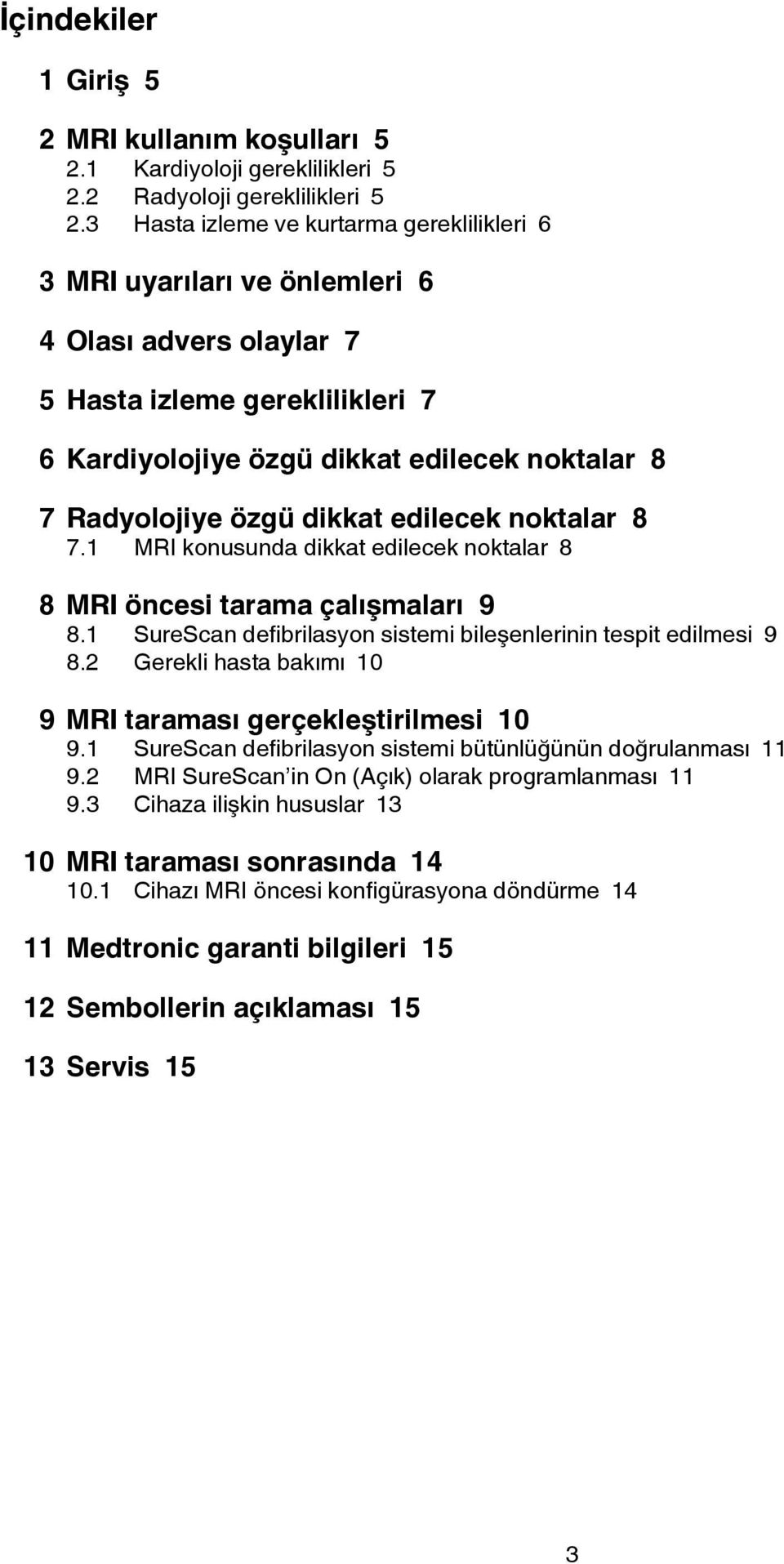 dikkat edilecek noktalar 8 7.1 MRI konusunda dikkat edilecek noktalar 8 8 MRI öncesi tarama çalışmaları 9 8.1 SureScan defibrilasyon sistemi bileşenlerinin tespit edilmesi 9 8.