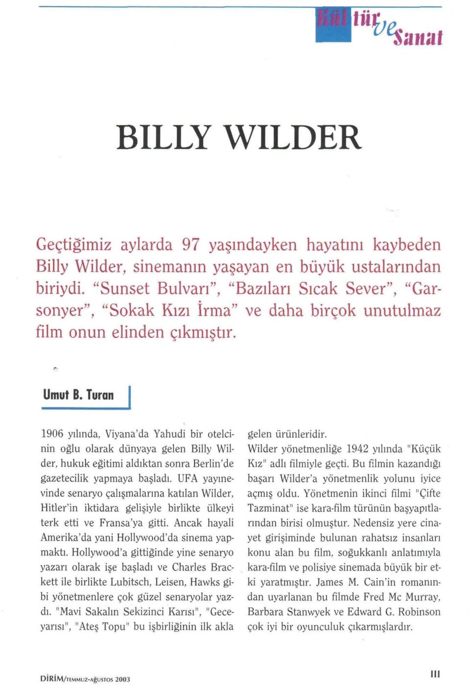 Turan 1906 yılında, Viyana'da Yahudi bir otelcinin oğlu olarak dünyaya gelen Billy Wilder, hukuk eğitimi aldıktan sonra Berlin'de gazetecilik yapmaya başladı.