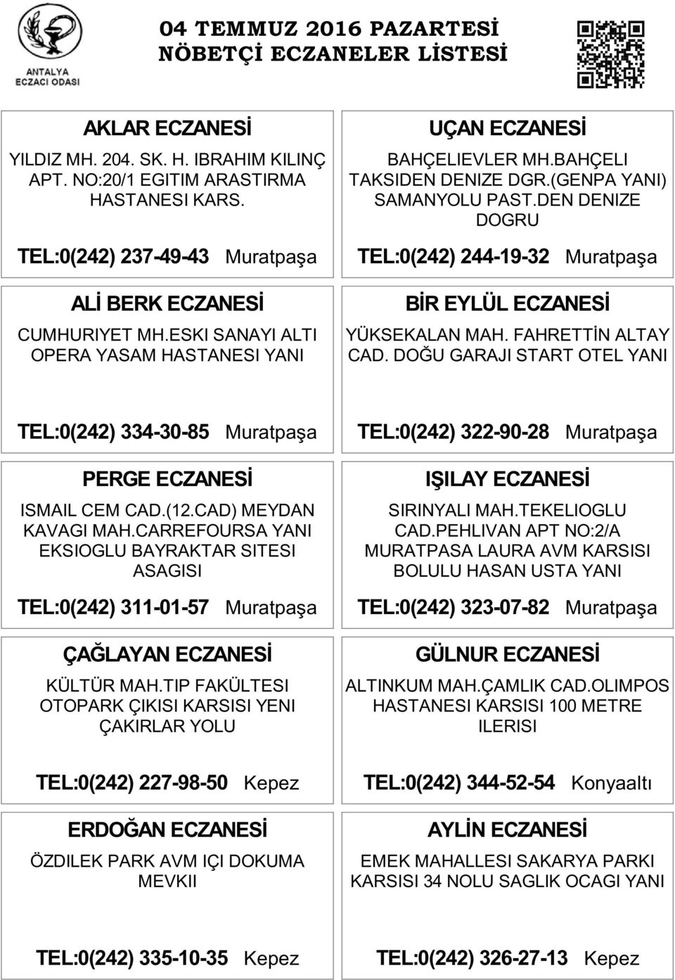 DEN DENIZE DOGRU TEL:0(242) 244-19-32 Muratpaşa BİR EYLÜL ECZANESİ YÜKSEKALAN MAH. FAHRETTİN ALTAY CAD. DOĞU GARAJI START OTEL YANI TEL:0(242) 334-30-85 Muratpaşa PERGE ECZANESİ ISMAIL CEM CAD.(12.