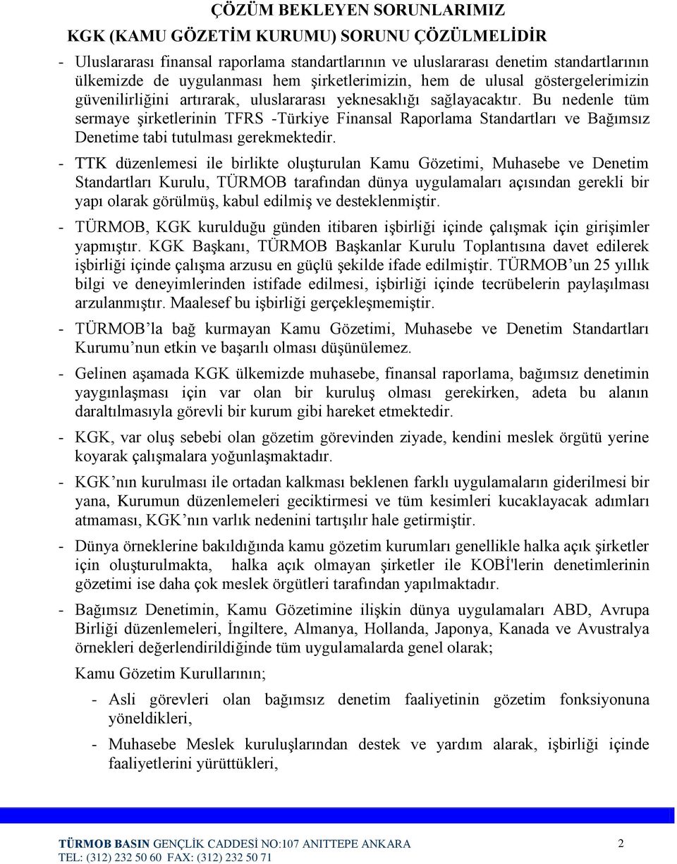 Bu nedenle tüm sermaye şirketlerinin TFRS -Türkiye Finansal Raporlama Standartları ve Bağımsız Denetime tabi tutulması gerekmektedir.