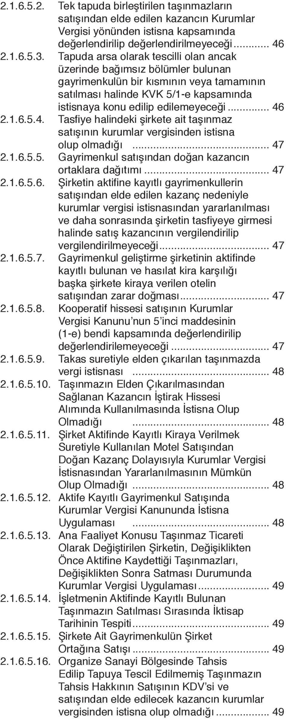 1.6.5.4. Tasfiye halindeki şirkete ait taşınmaz satışının kurumlar vergisinden istisna olup olmadığı... 47 2.1.6.5.5. Gayrimenkul satışından doğan kazancın ortaklara dağıtımı... 47 2.1.6.5.6.