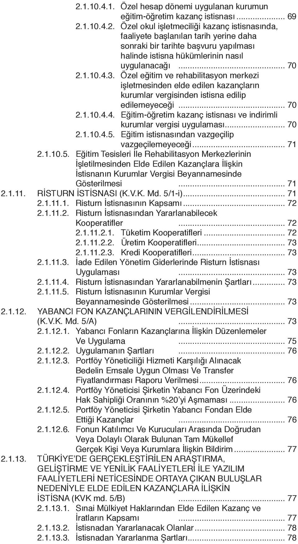 .. 70 2.1.10.4.5. Eğitim istisnasından vazgeçilip vazgeçilemeyeceği... 71 2.1.10.5. Eğitim Tesisleri İle Rehabilitasyon Merkezlerinin İşletilmesinden Elde Edilen Kazançlara İlişkin İstisnanın Kurumlar Vergisi Beyannamesinde Gösterilmesi.