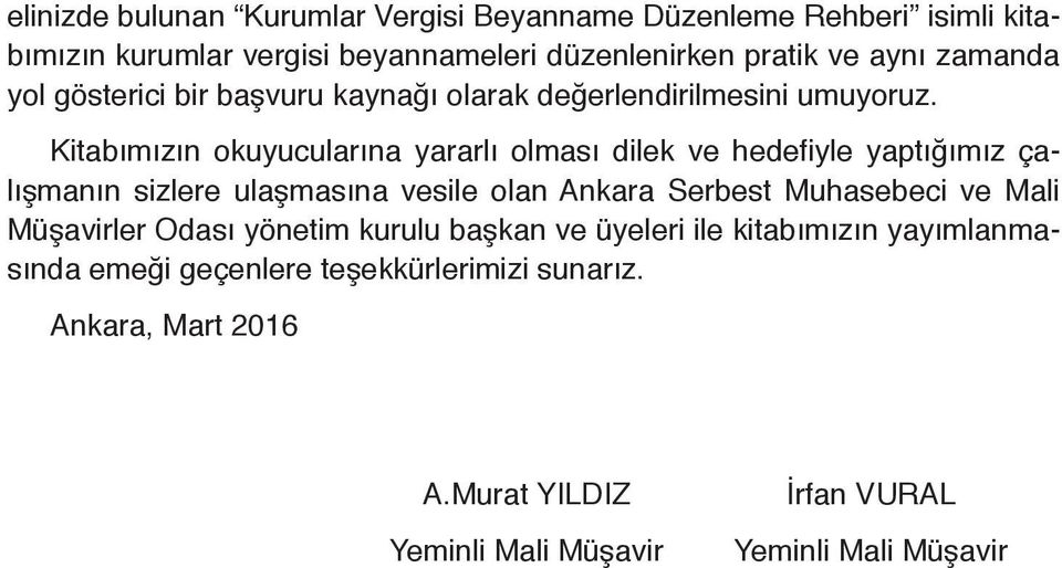 Kitabımızın okuyucularına yararlı olması dilek ve hedefiyle yaptığımız çalışmanın sizlere ulaşmasına vesile olan Ankara Serbest Muhasebeci ve