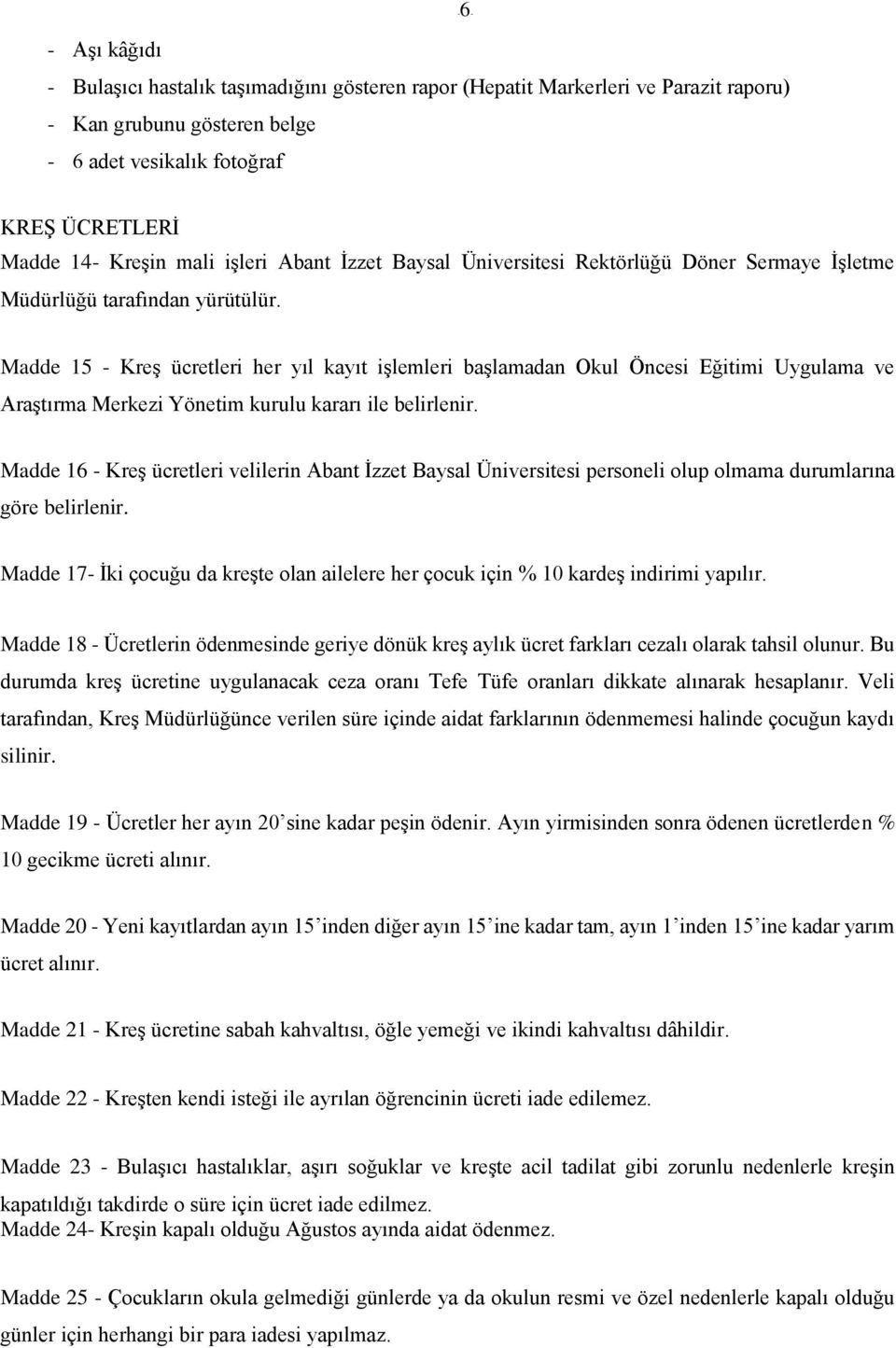 Madde 15 - Kreş ücretleri her yıl kayıt işlemleri başlamadan Okul Öncesi Eğitimi Uygulama ve Araştırma Merkezi Yönetim kurulu kararı ile belirlenir.