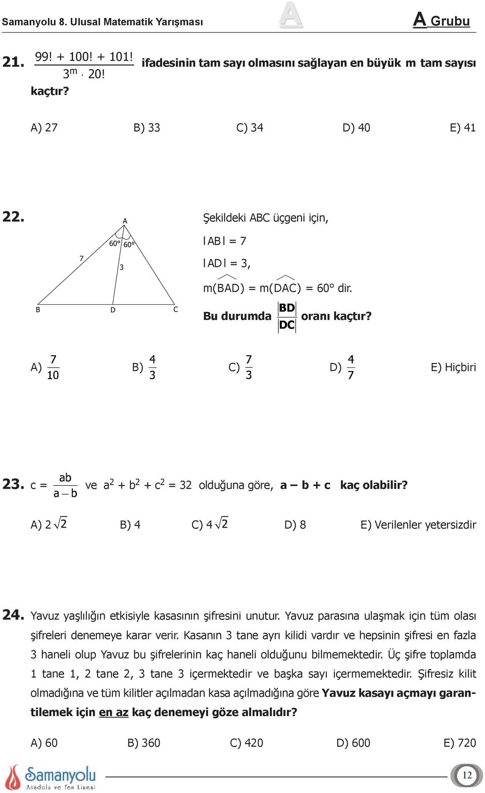 c = ve a 2 + b 2 + c 2 = 32 olduğuna göre, a b + c kaç olabilir? A) 2 B) 4 C) 4 D) 8 E) Verilenler yetersizdir 24. Yavuz yaşlılığın etkisiyle kasasının şifresini unutur.