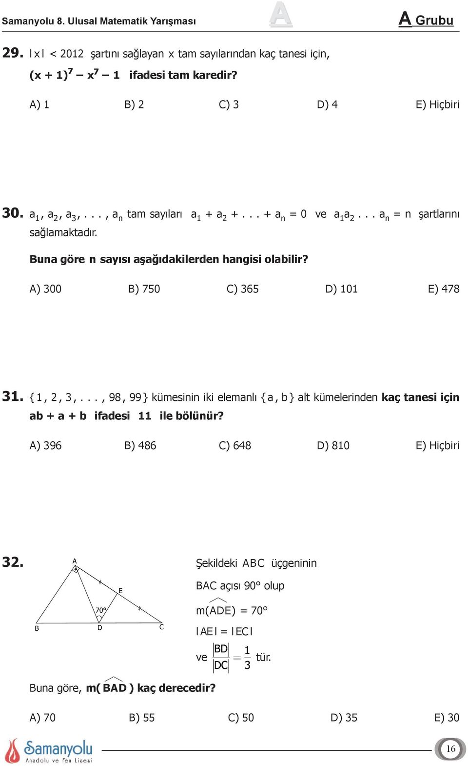 A) 300 B) 50 C) 365 D) 101 E) 48 31. {1, 2, 3,..., 98, 99 } kümesinin iki elemanlı { a, b} alt kümelerinden kaç tanesi için ab + a + b ifadesi 11 ile bölünür?